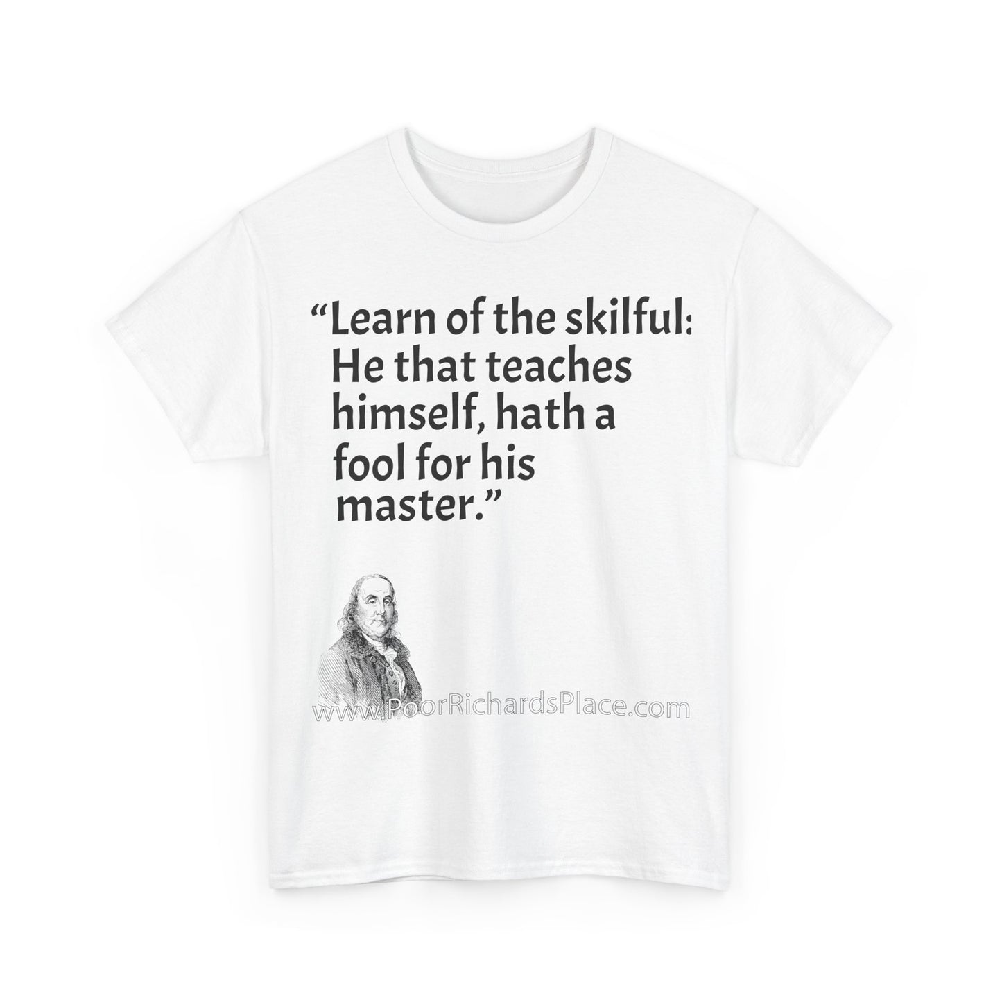 Unisex T-Shirt - Poor Richard Says Learn of the skilful: He that teaches himself, hath a fool for his master