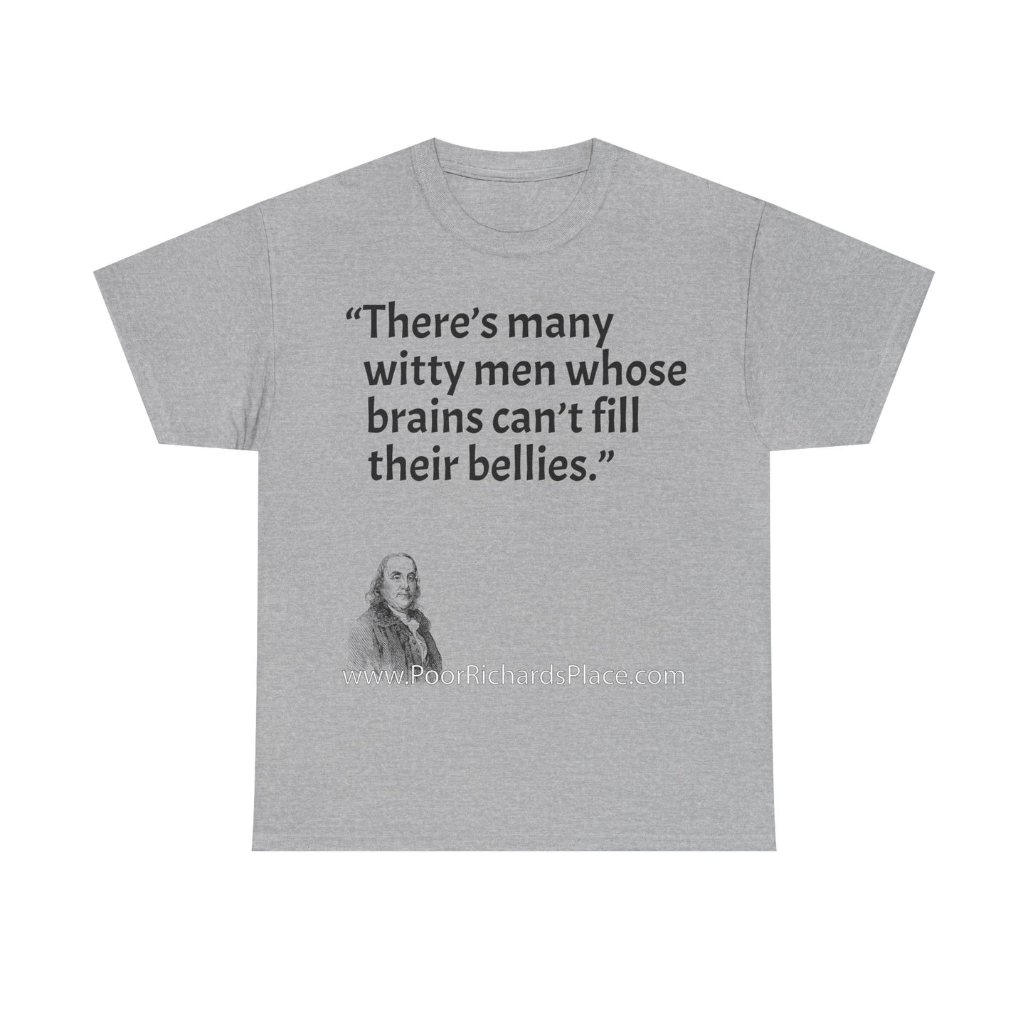 Unisex T-Shirt - Poor Richard Says There’s many witty men whose brains can’t fill their bellies