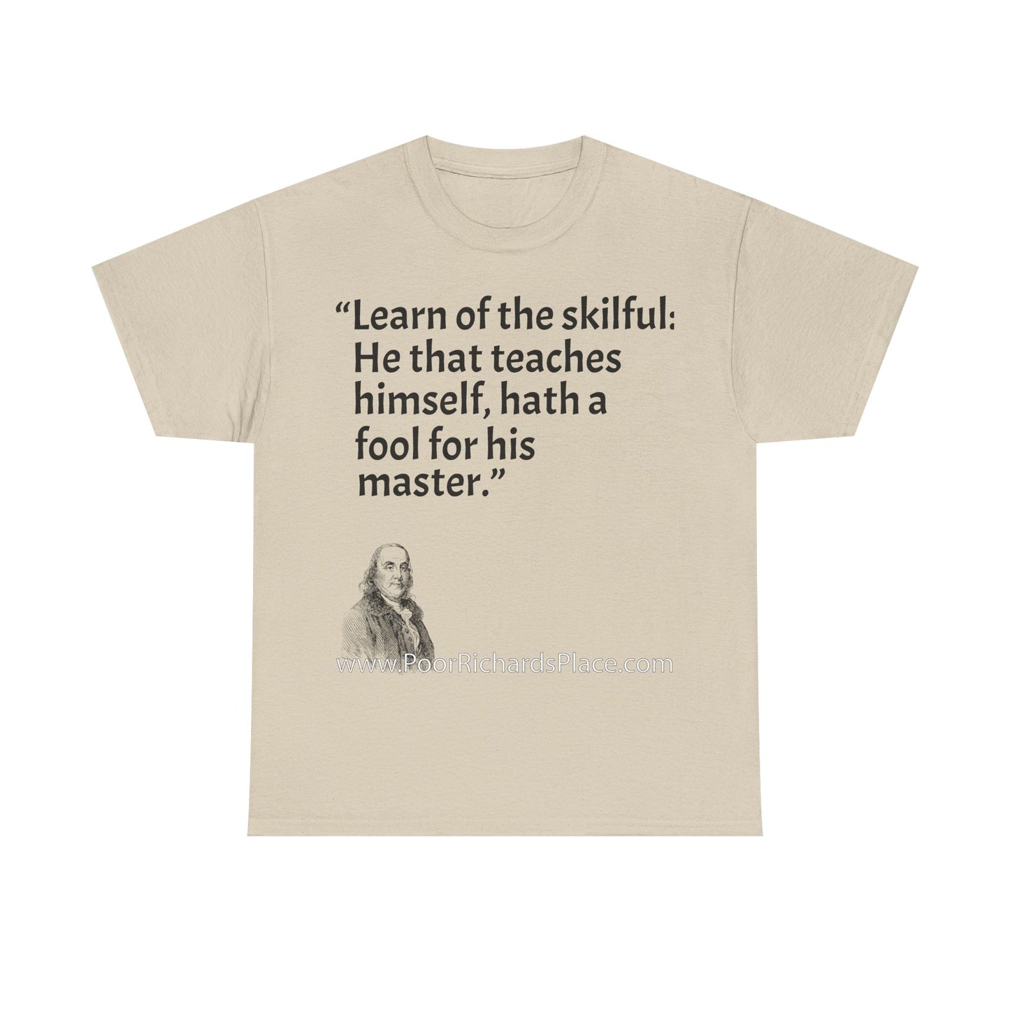 Unisex T-Shirt - Poor Richard Says Learn of the skilful: He that teaches himself, hath a fool for his master