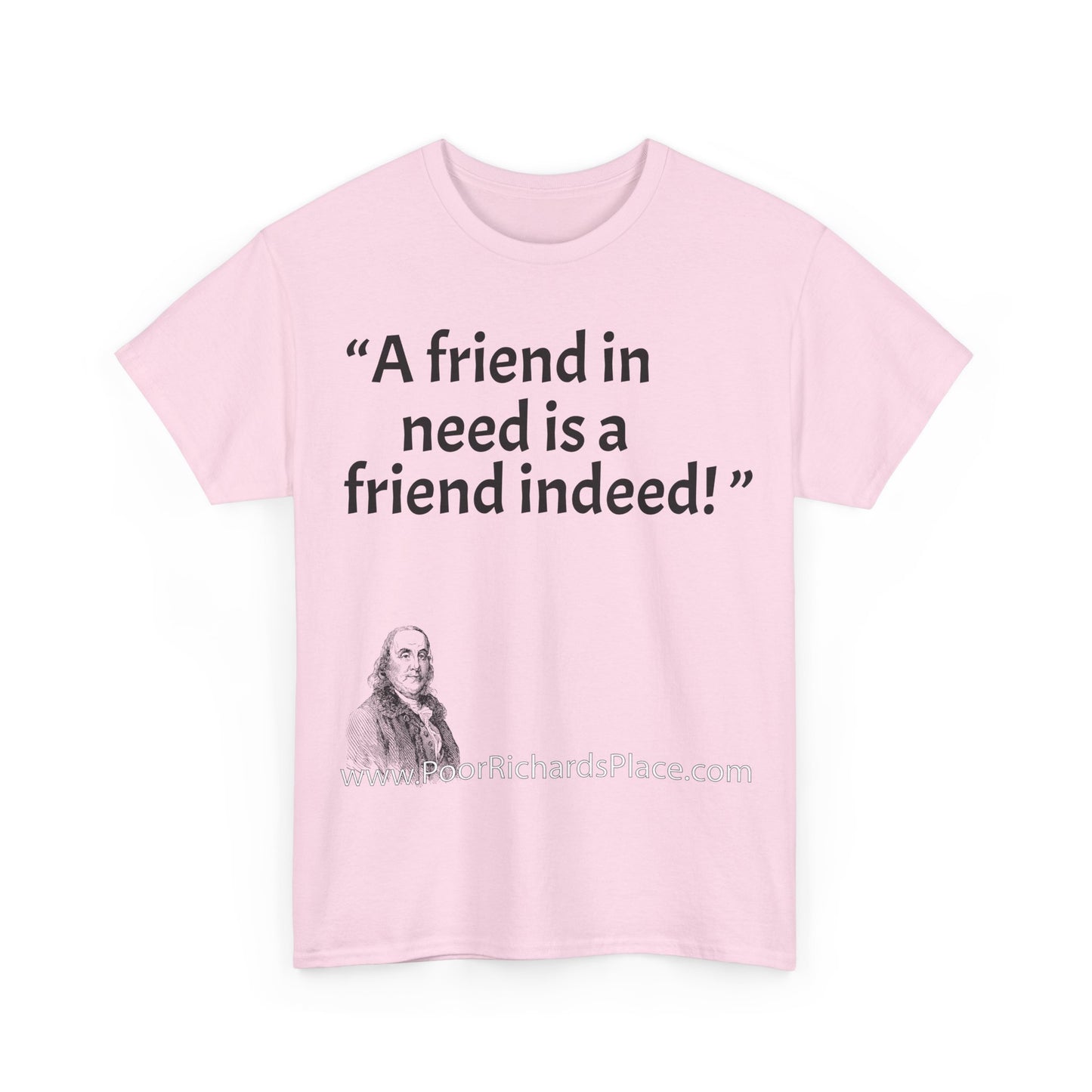Unisex T-Shirt - Poor Richard Says A friend in need is a friend indeed