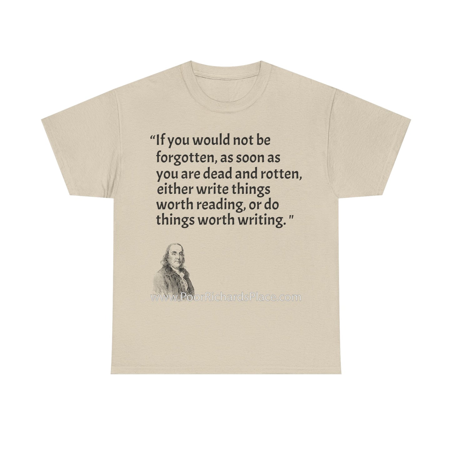 Unisex T-Shirt - Poor Richard Says If you would not be forgotten, as soon as you are dead and rotten, either write things worth reading, or do things worth writing