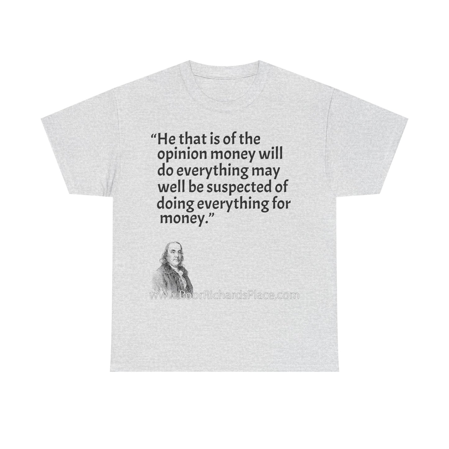 Unisex T-Shirt - Poor Richard Says He that is of the opinion money will do everything may well be suspected of doing everything for money
