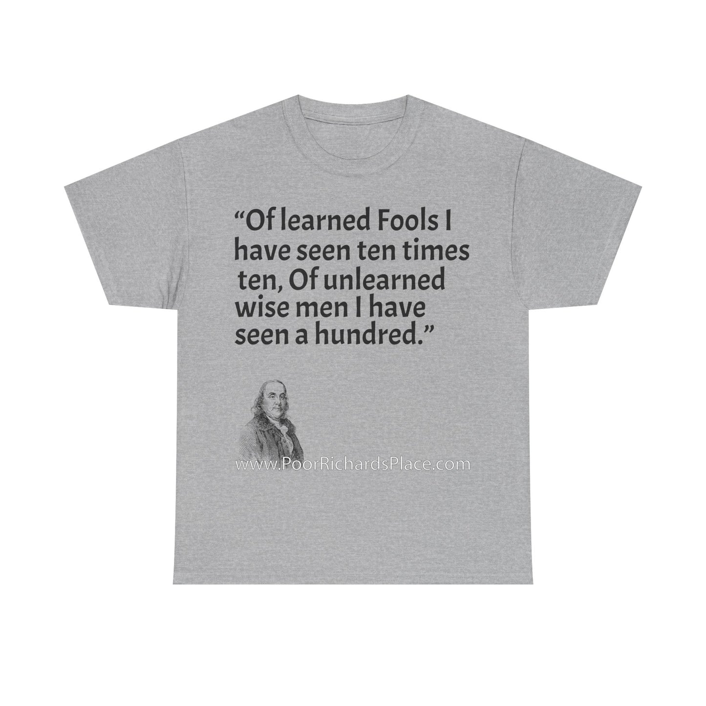 Unisex T-Shirt - Poor Richard Says Of learned Fools I have seen ten times ten, Of unlearned wise men I have seen a hundred