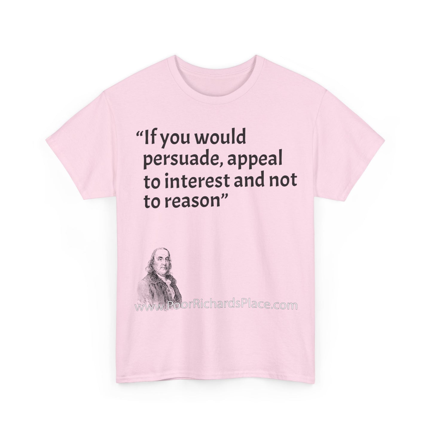Unisex T-Shirt - Poor Richard Says If you would persuade, appeal to interest and not to reason