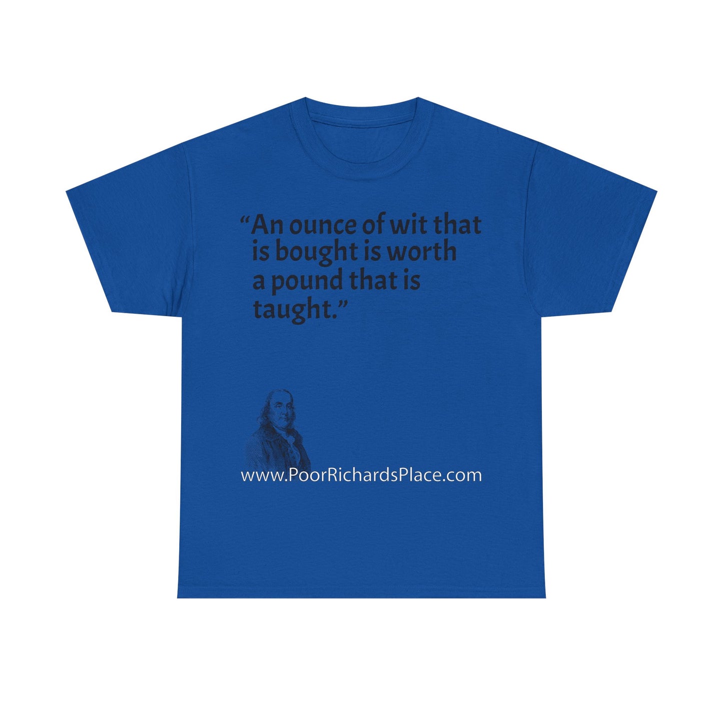 Unisex T-Shirt - Poor Richard Says An ounce of wit that is bought is worth a pound that is taught