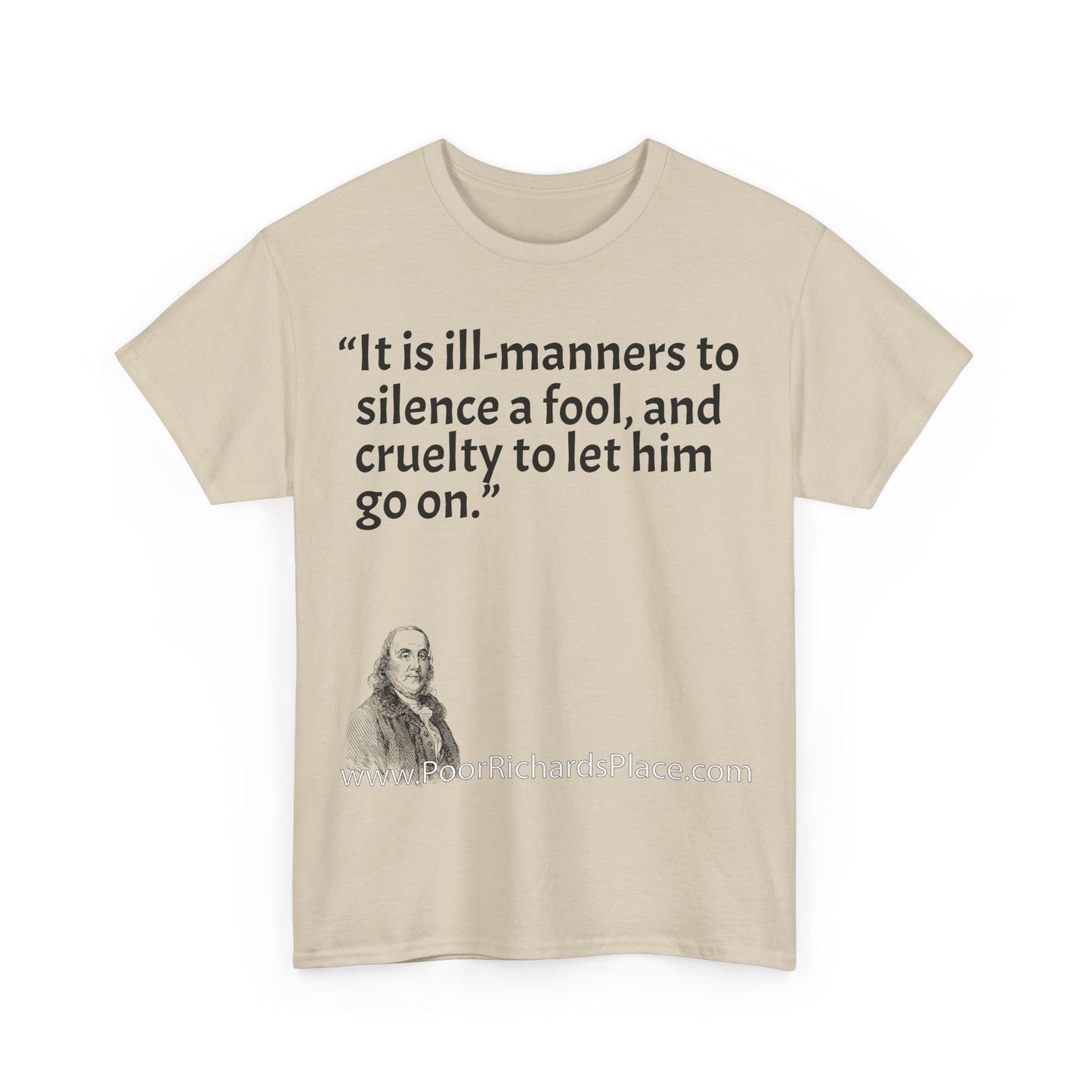 Unisex T-Shirt - Poor Richard Says It is ill-manners to silence a fool, and cruelty to let him go on
