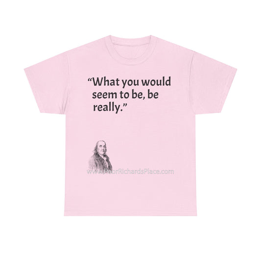 Unisex T-Shirt - Poor Richard Says What you would seem to be, be really