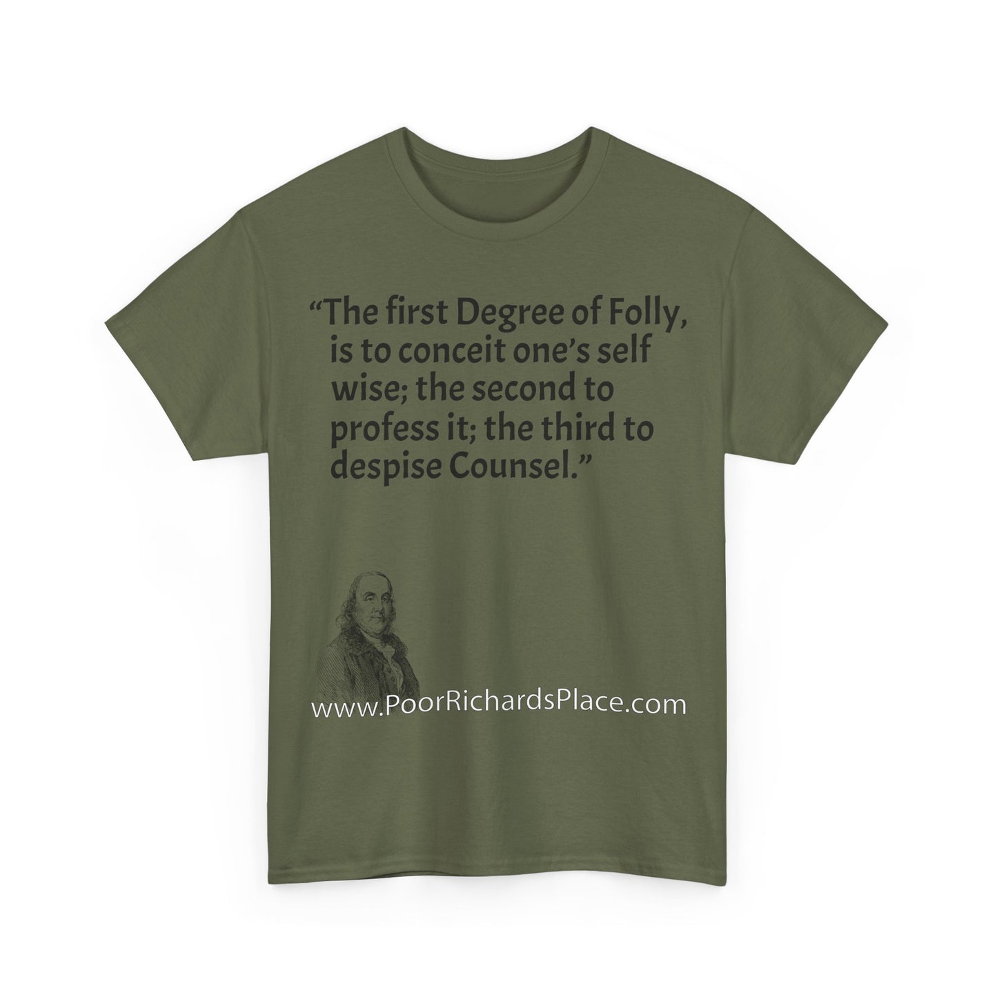 Unisex T-Shirt - Poor Richard Says The first Degree of Folly, is to conceit one’s self wise; the second to profess it; the third to despise Counsel