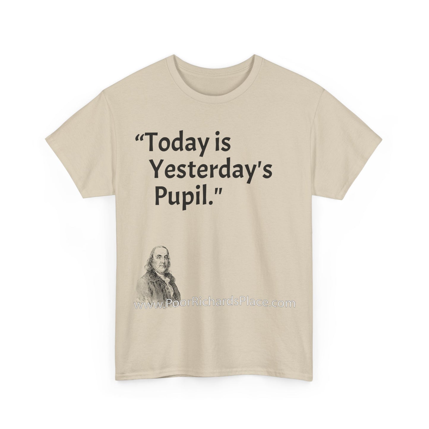 Unisex T-Shirt - Poor Richard Says Today is Yesterday's Pupil