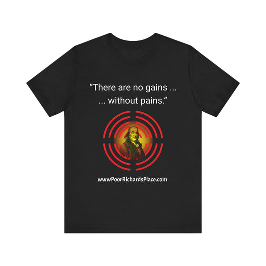 Unisex Jersey Short Sleeve Tee - "There Are No Gains Without Pains" Quote by Ben Franklins - Poor Richards Place - www.poorrichardsplace.com