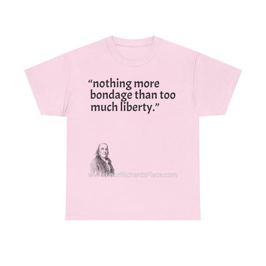 Unisex T-Shirt - Poor Richard Says nothing more bondage than too much liberty