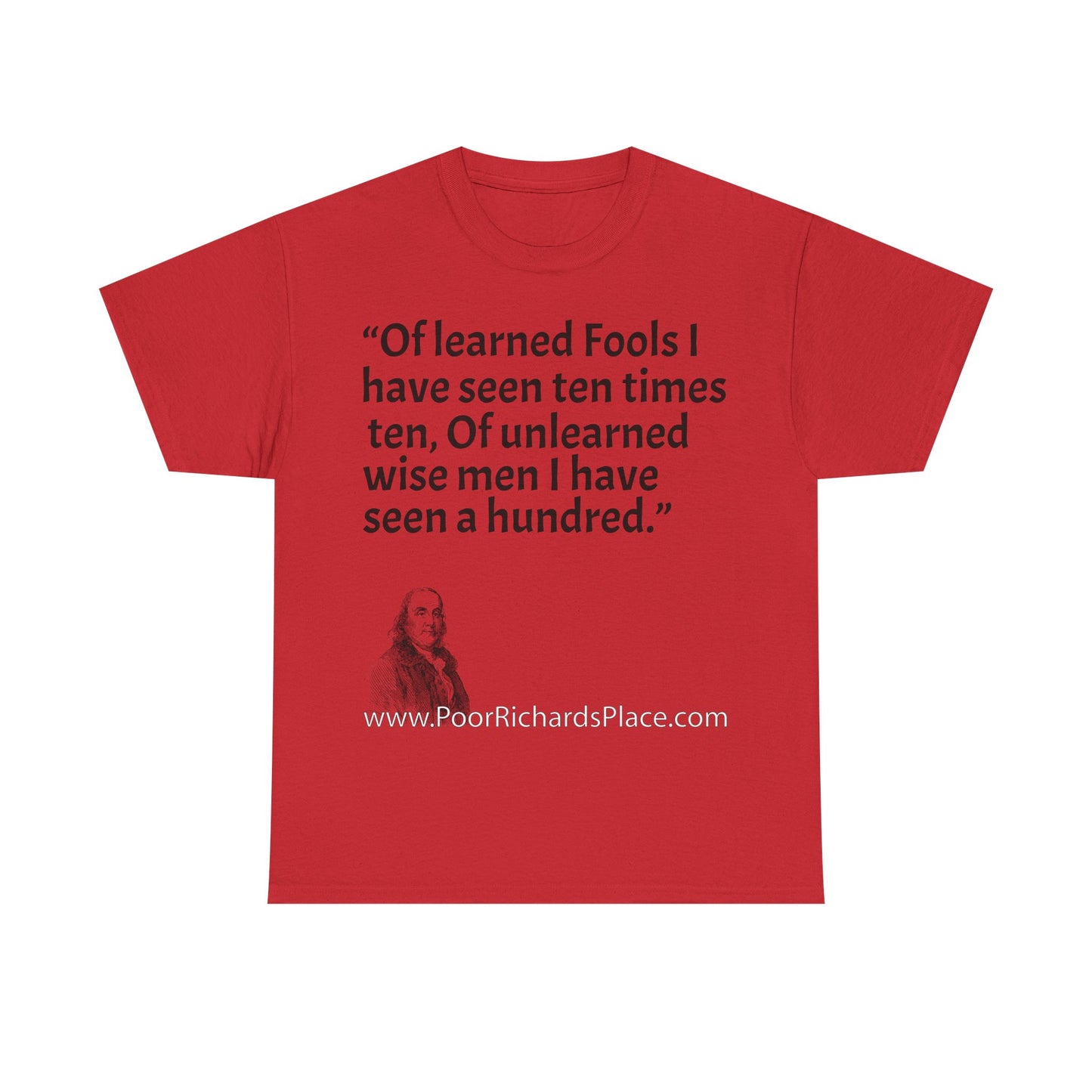 Unisex T-Shirt - Poor Richard Says Of learned Fools I have seen ten times ten, Of unlearned wise men I have seen a hundred