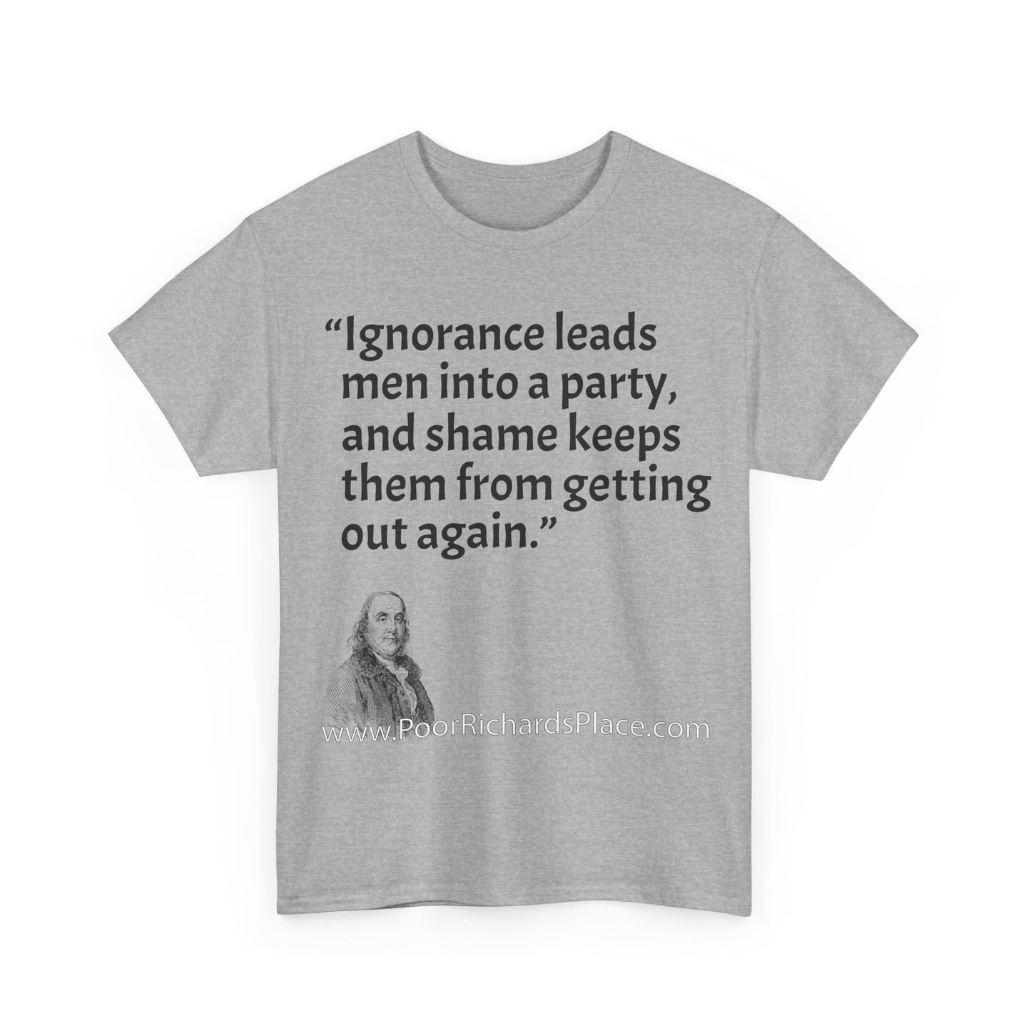 Unisex T-Shirt - Poor Richard Says Ignorance leads men into a party, and shame keeps them from getting out again