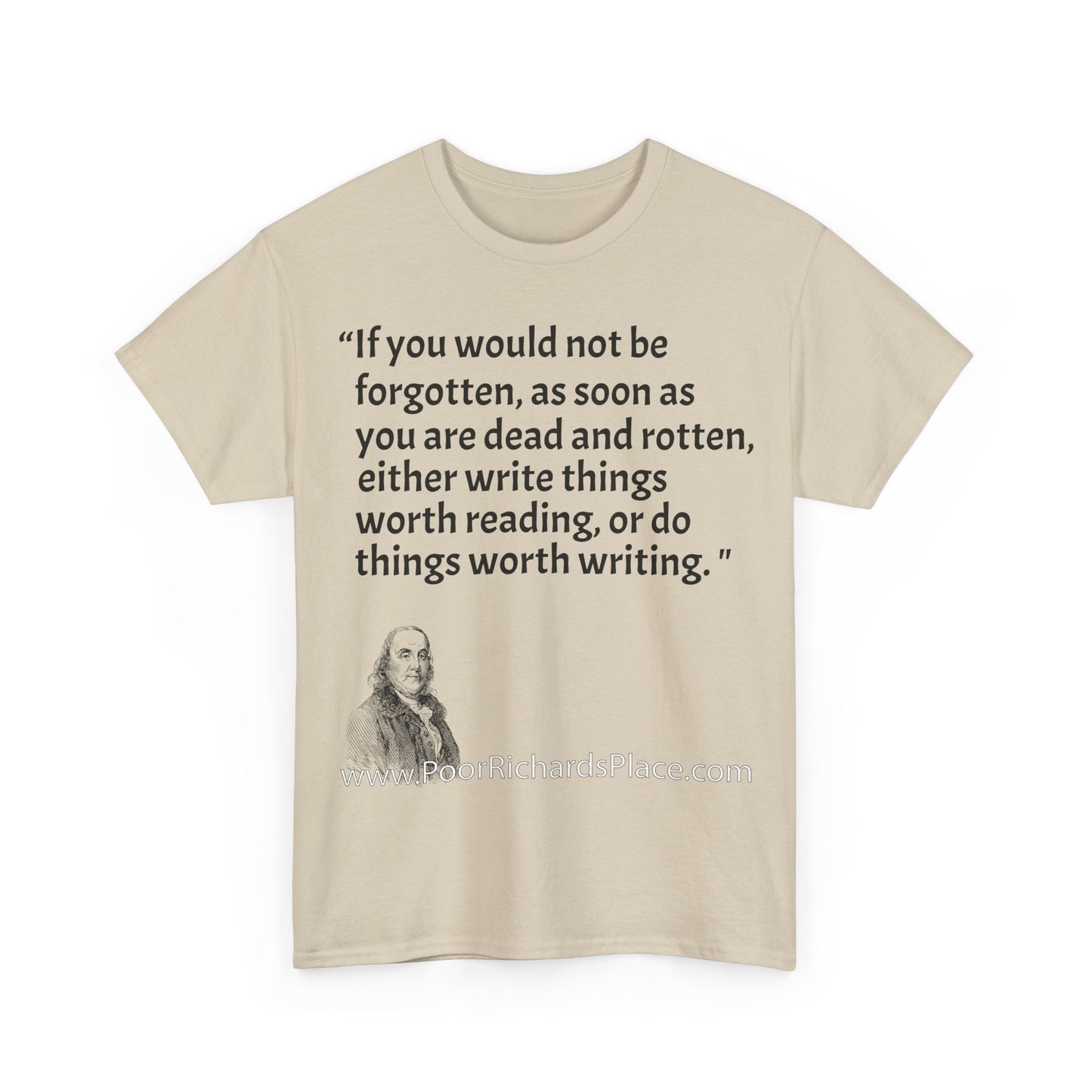 Unisex T-Shirt - Poor Richard Says If you would not be forgotten, as soon as you are dead and rotten, either write things worth reading, or do things worth writing