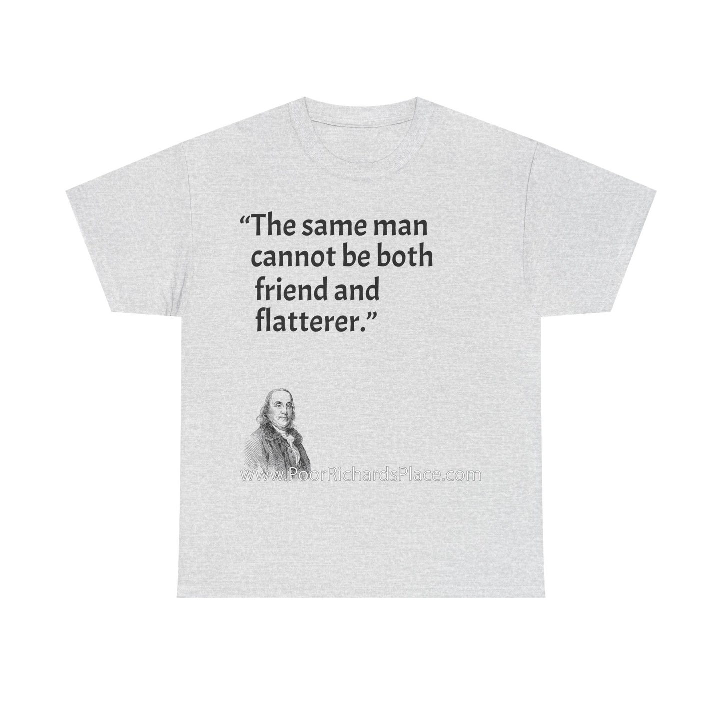 Unisex T-Shirt - Poor Richard Says The same man cannot be both friend and flatterer