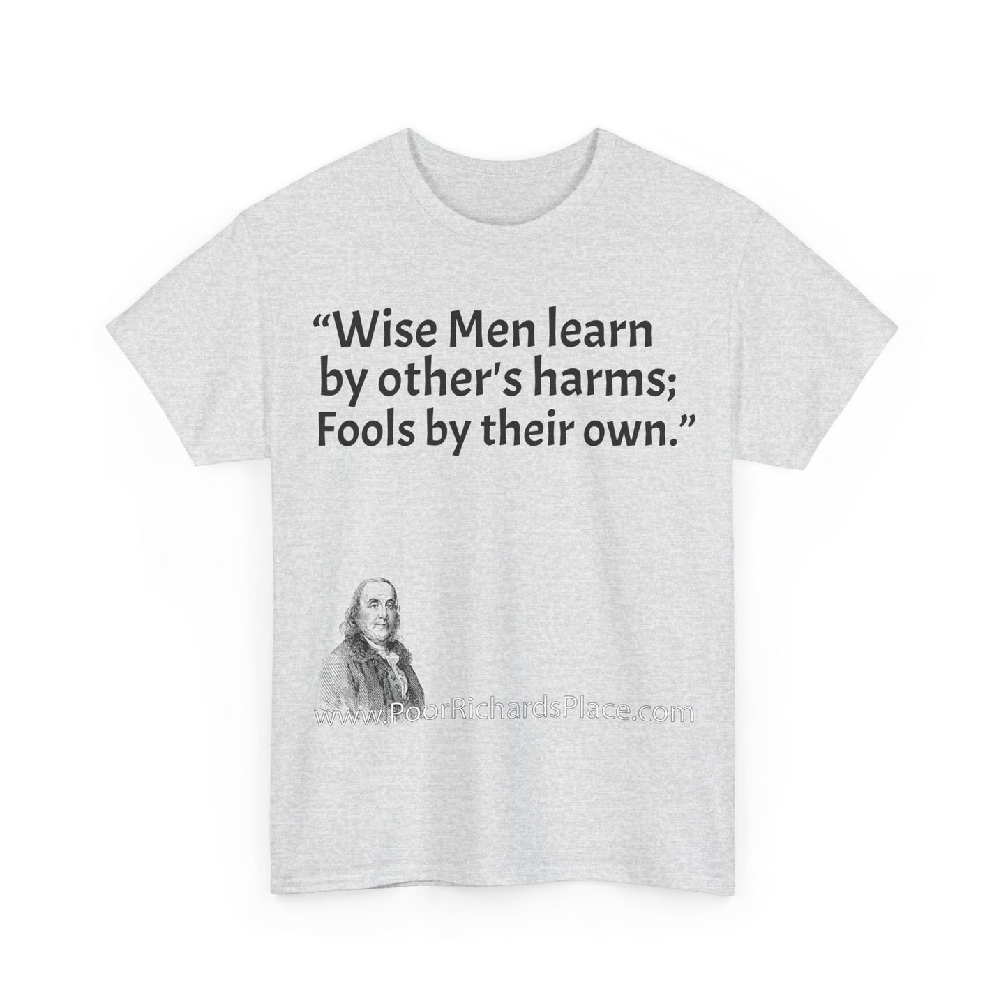 Unisex T-Shirt - Poor Richard Says Wise Men learn by other's harms; Fools by their own