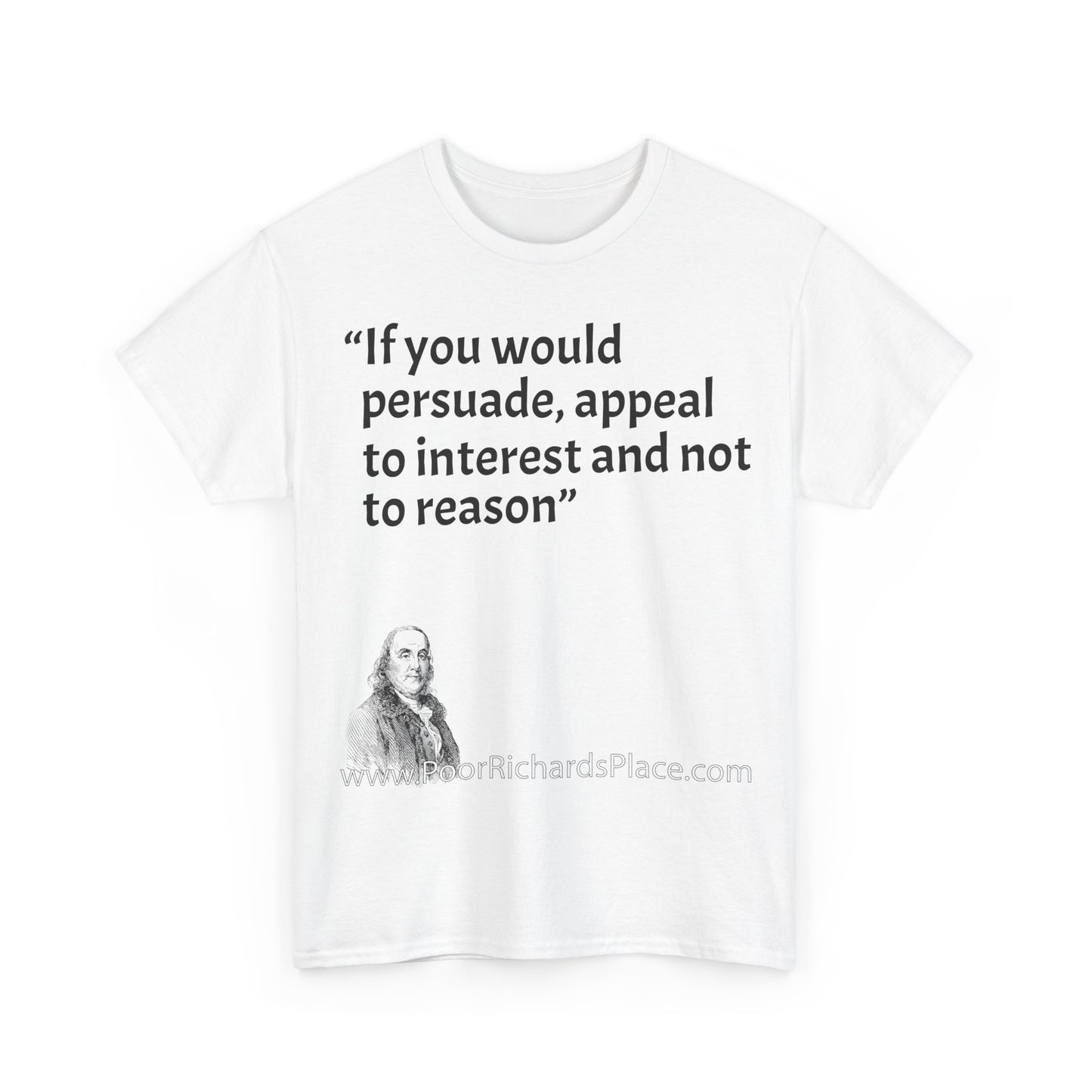 Unisex T-Shirt - Poor Richard Says If you would persuade, appeal to interest and not to reason