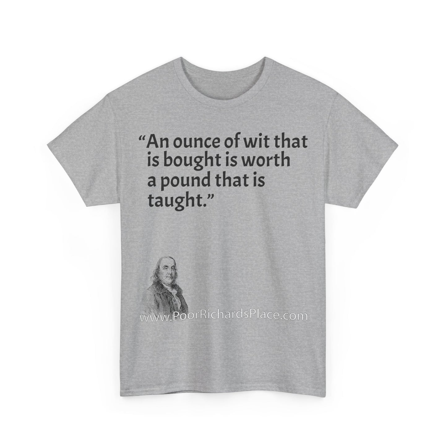 Unisex T-Shirt - Poor Richard Says An ounce of wit that is bought is worth a pound that is taught