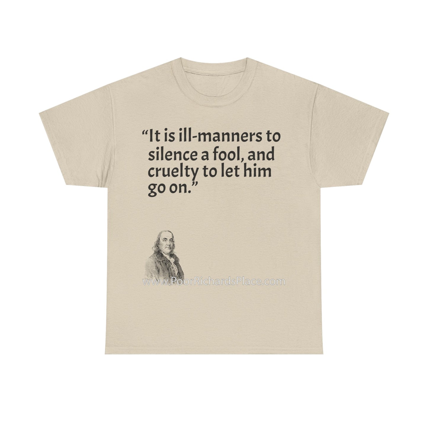 Unisex T-Shirt - Poor Richard Says It is ill-manners to silence a fool, and cruelty to let him go on
