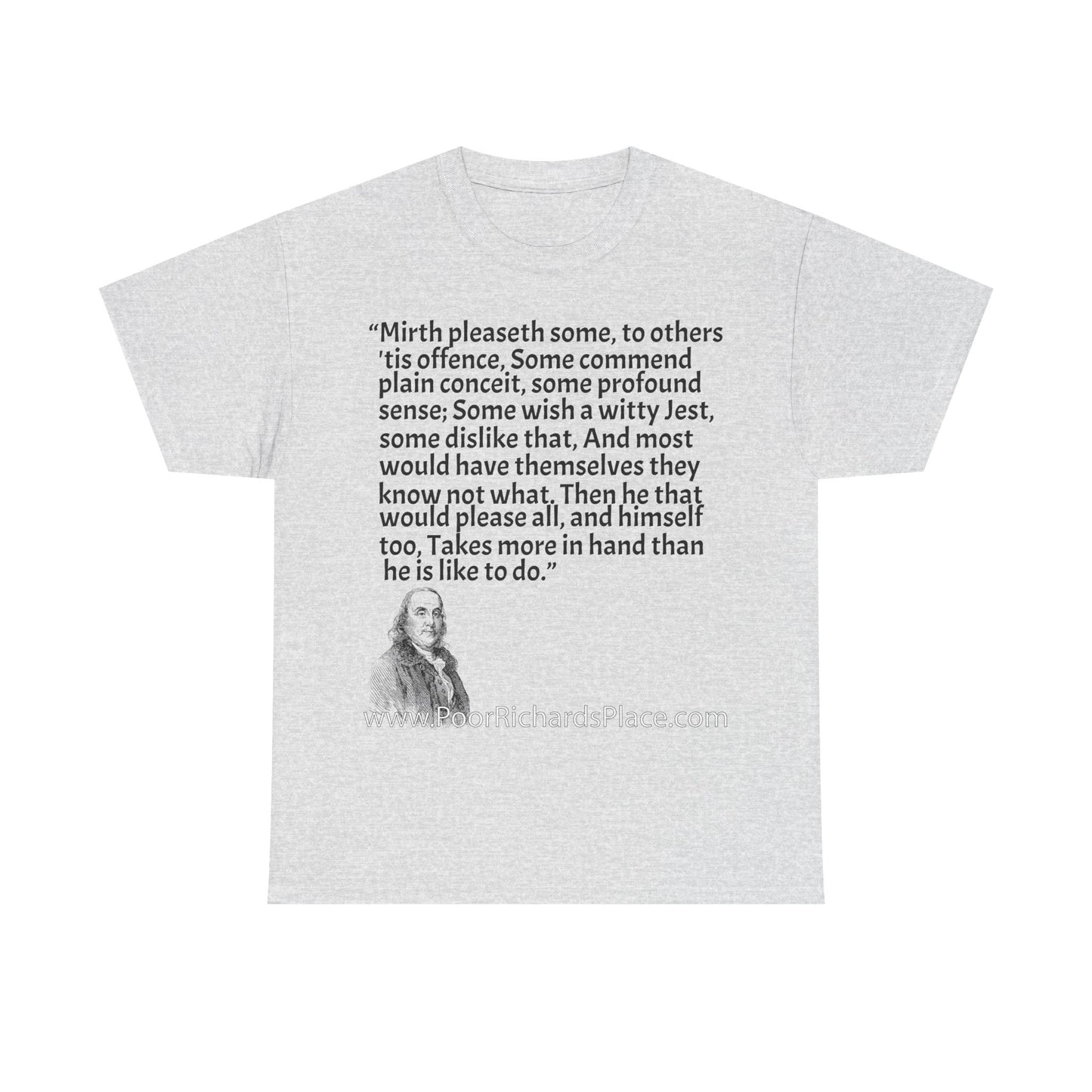 Unisex T-Shirt - Poor Richard Says Mirth pleaseth some to others 'tis offence Some commend plain conceit