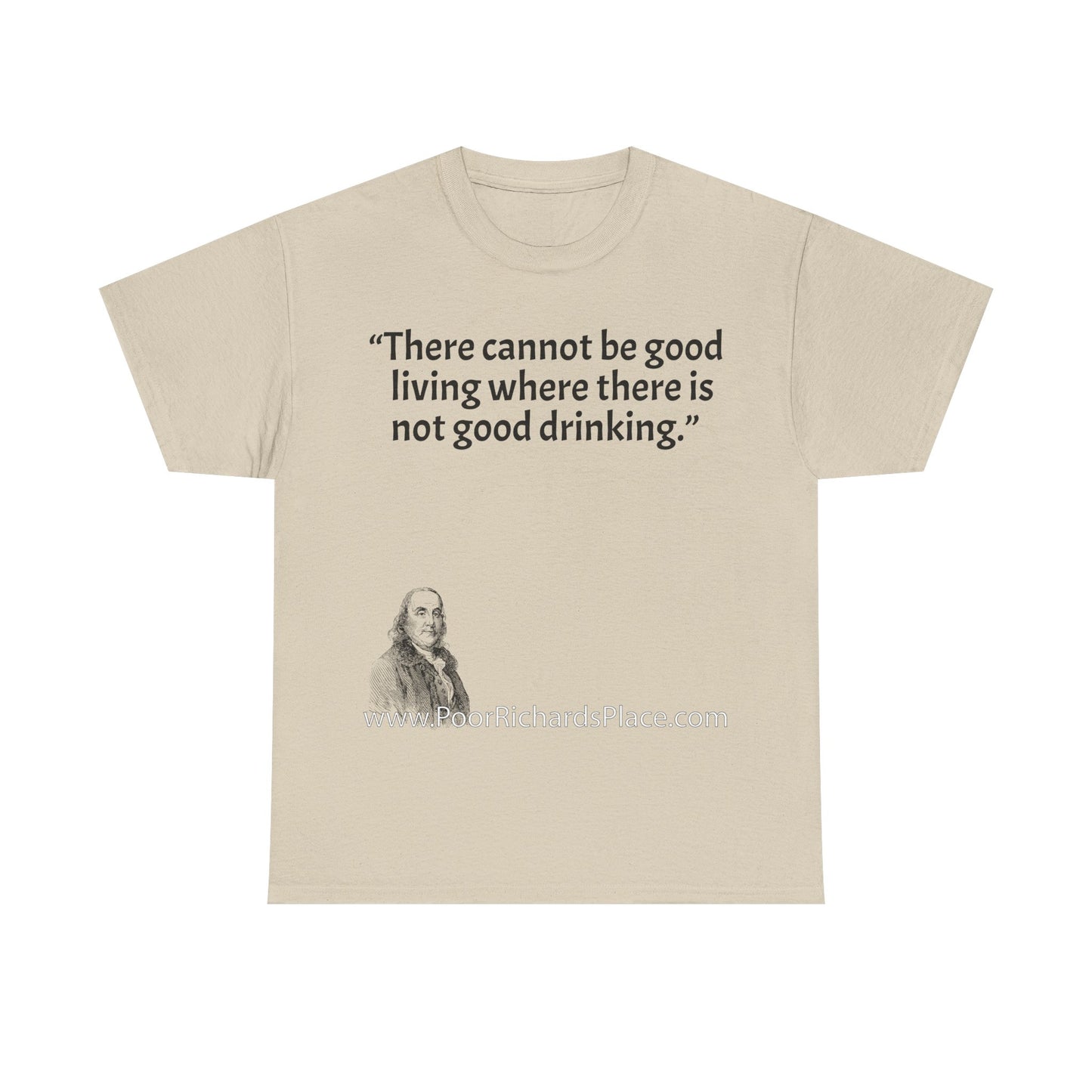 Unisex T-Shirt - Poor Richard Says There cannot be good living where there is not good drinking.