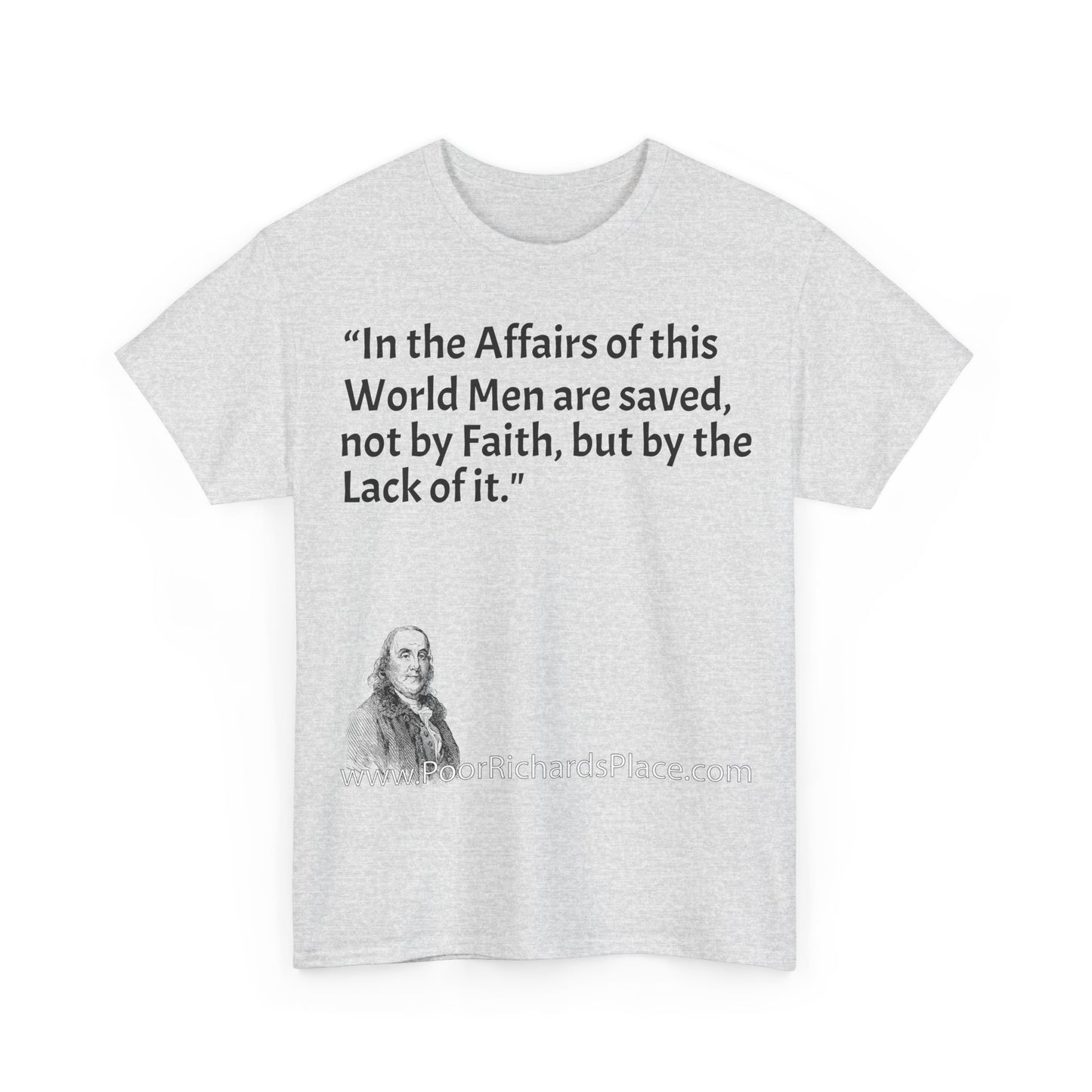 Unisex T-Shirt - Poor Richard Says In the Affairs of this World Men are saved, not by Faith, but by the Lack of it
