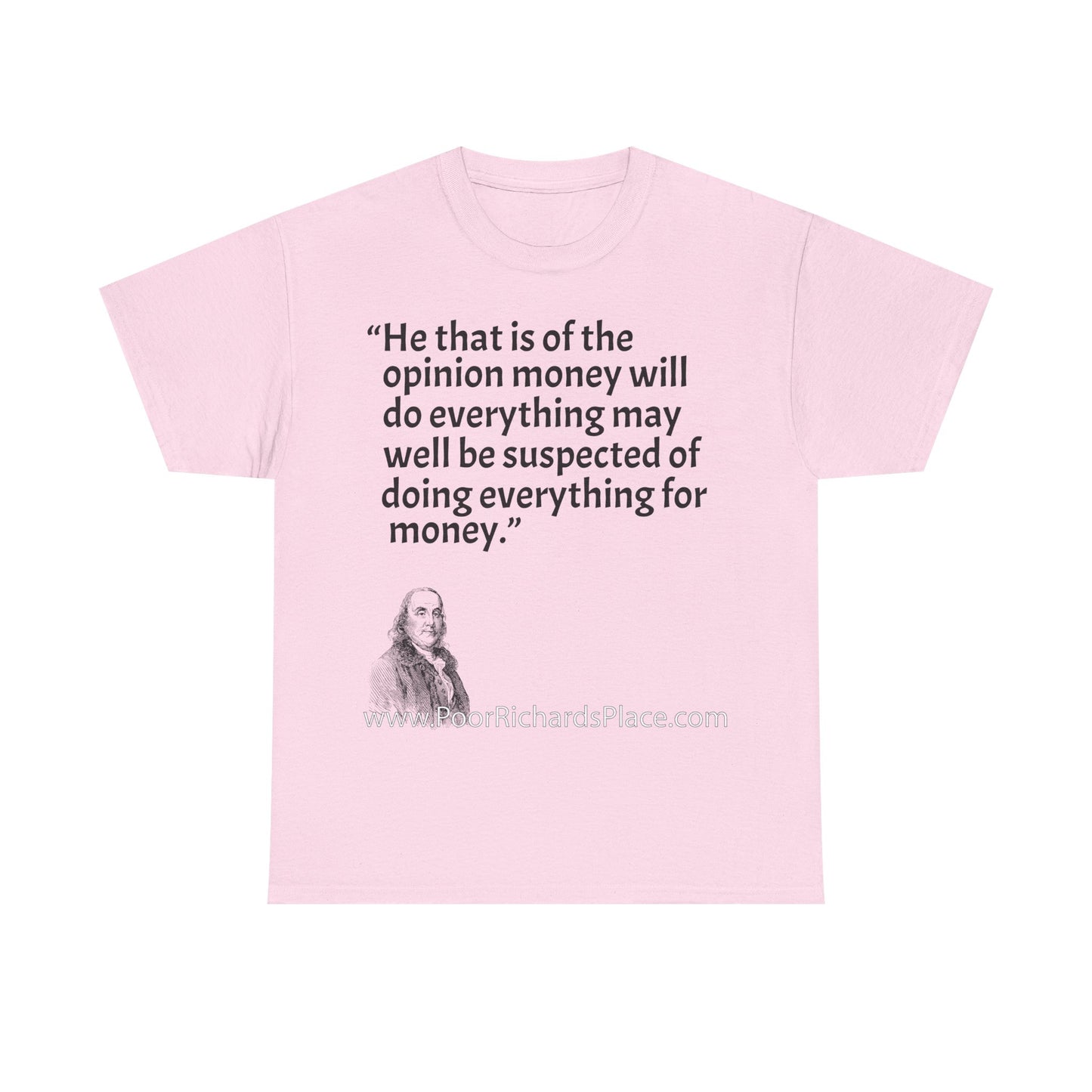 Unisex T-Shirt - Poor Richard Says He that is of the opinion money will do everything may well be suspected of doing everything for money