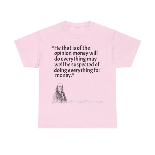 Unisex T-Shirt - Poor Richard Says He that is of the opinion money will do everything may well be suspected of doing everything for money