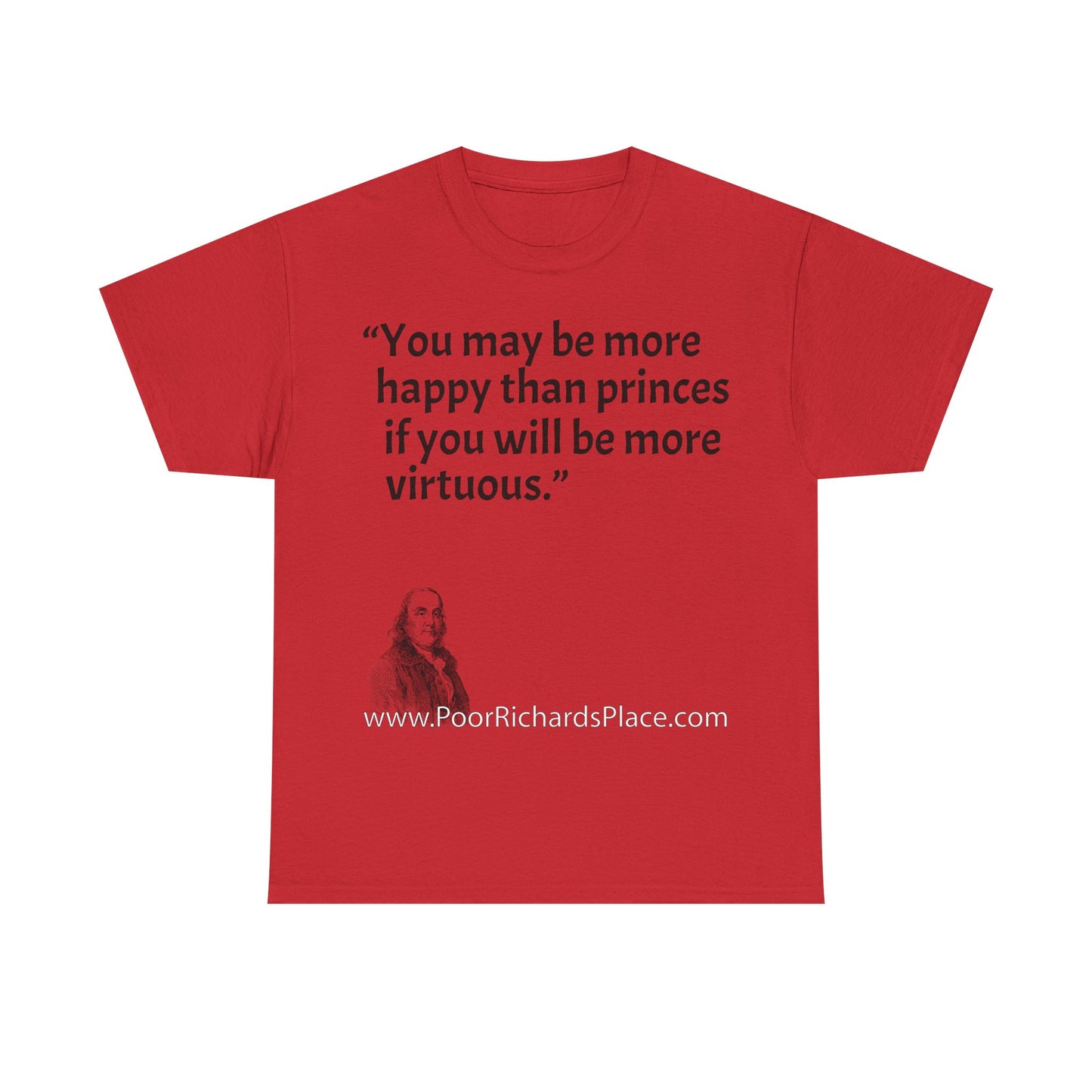 Unisex T-Shirt - Poor Richard Says You may be more happy than princes if you will be more virtuous