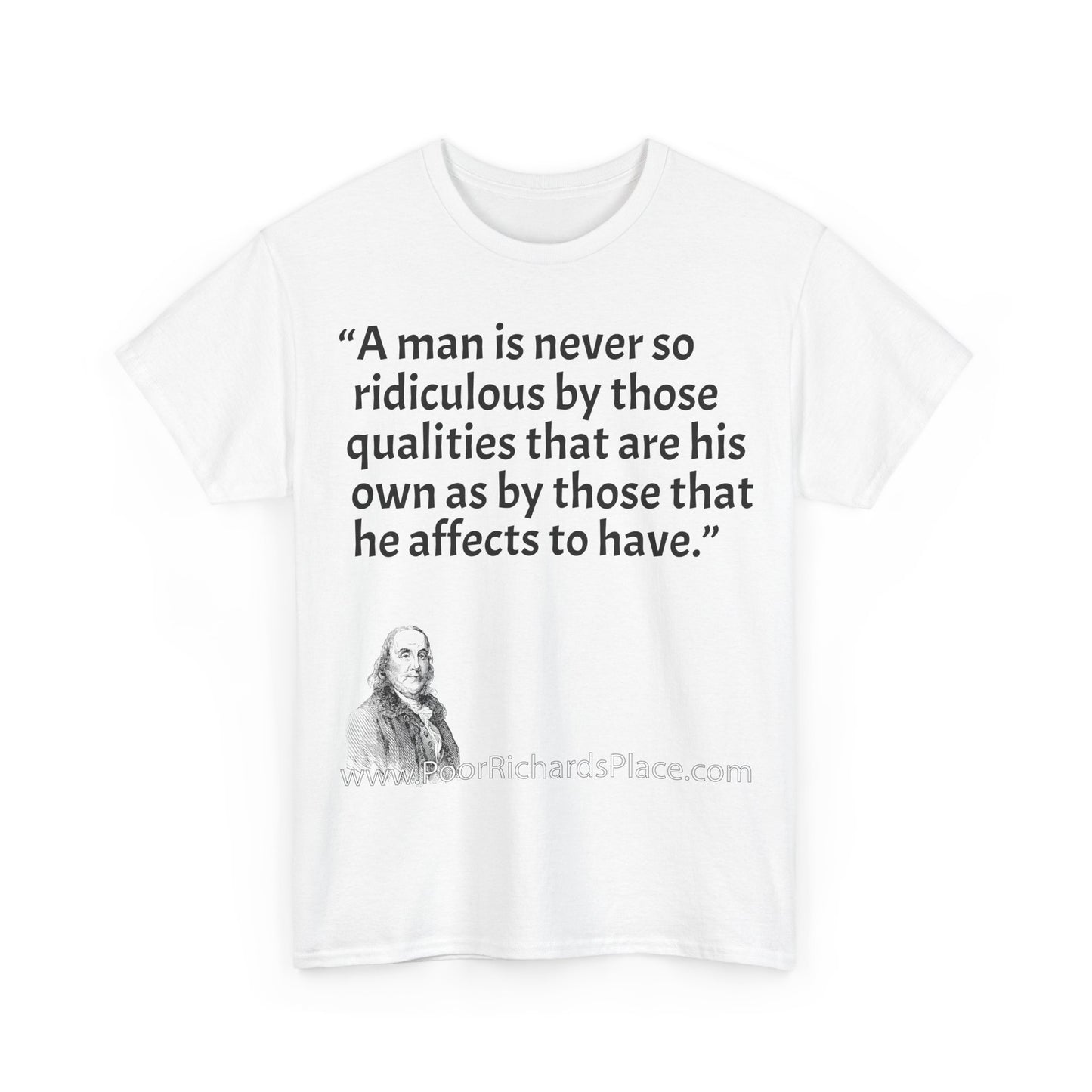 Unisex T-Shirt - Poor Richard Says A man is never so ridiculous by those qualities that are his own as by those that he affects to have