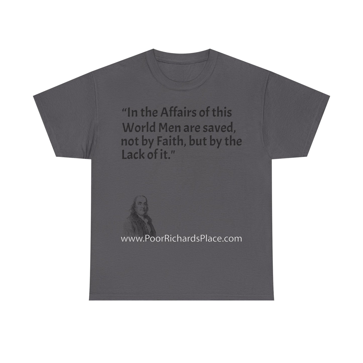 Unisex T-Shirt - Poor Richard Says In the Affairs of this World Men are saved, not by Faith, but by the Lack of it
