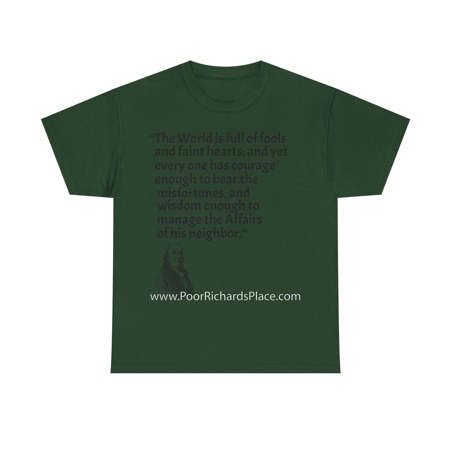 Unisex T-Shirt - Poor Richard Says The World is full of fools and faint hearts; and yet every one has courage enough to bear the misfortunes, and wisdom enough to manage the Affairs of his neighbor