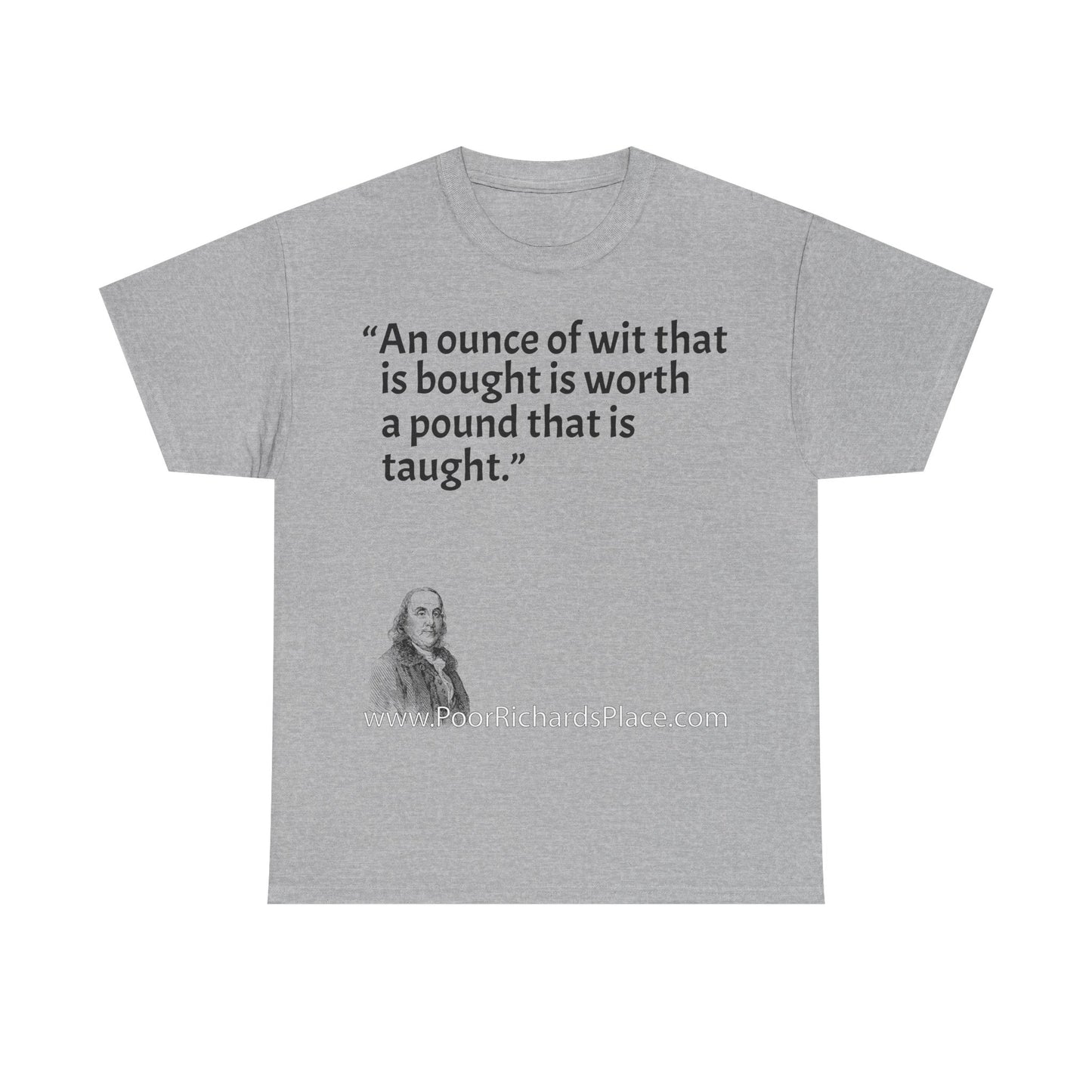 Unisex T-Shirt - Poor Richard Says An ounce of wit that is bought is worth a pound that is taught