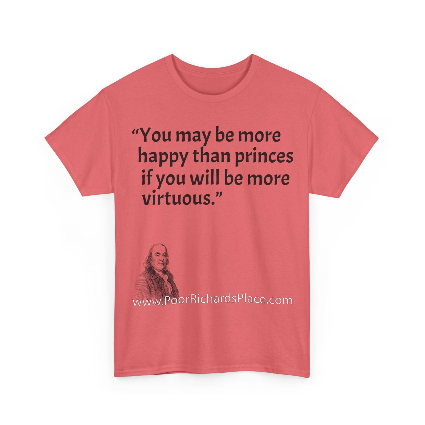 Unisex T-Shirt - Poor Richard Says You may be more happy than princes if you will be more virtuous