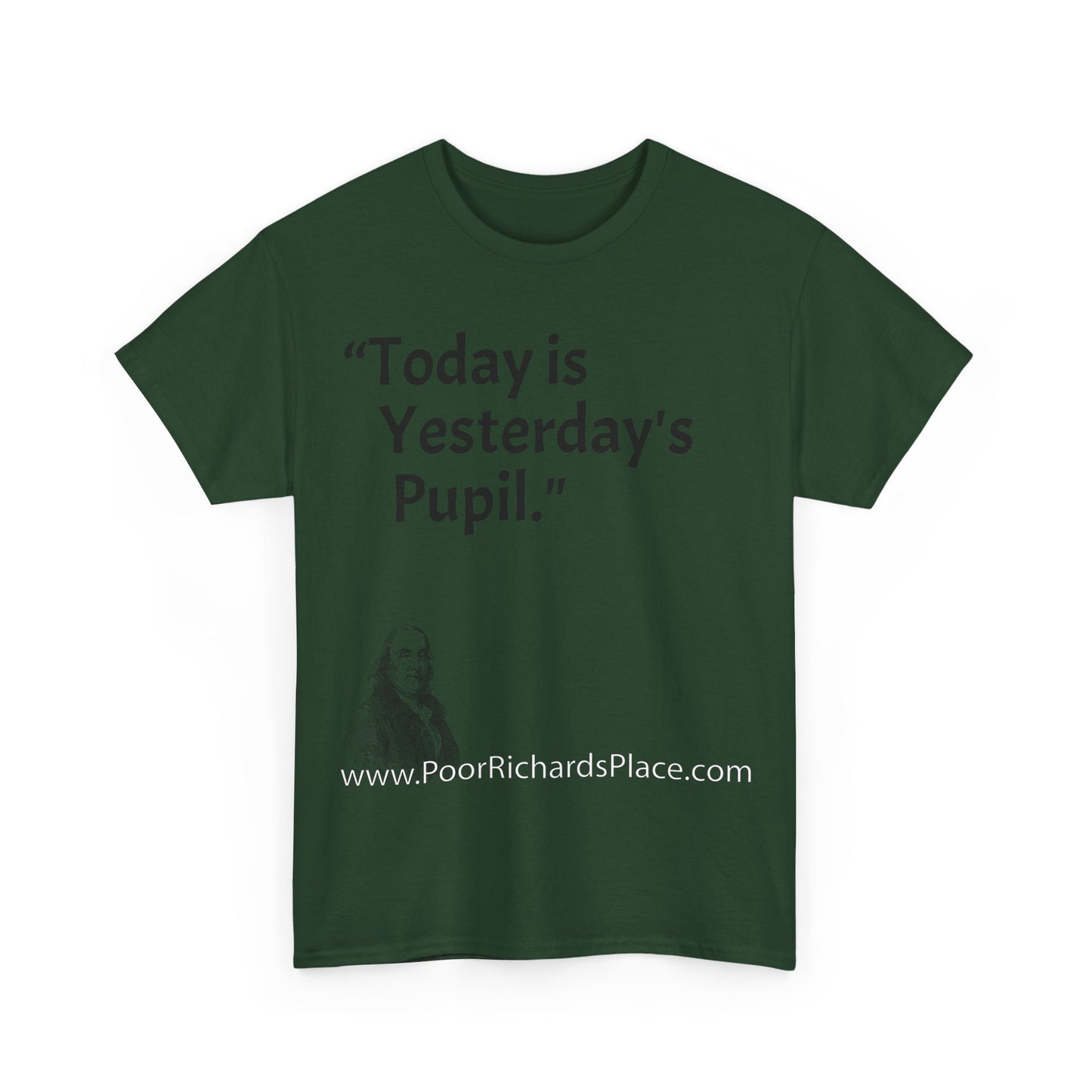 Unisex T-Shirt - Poor Richard Says Today is Yesterday's Pupil