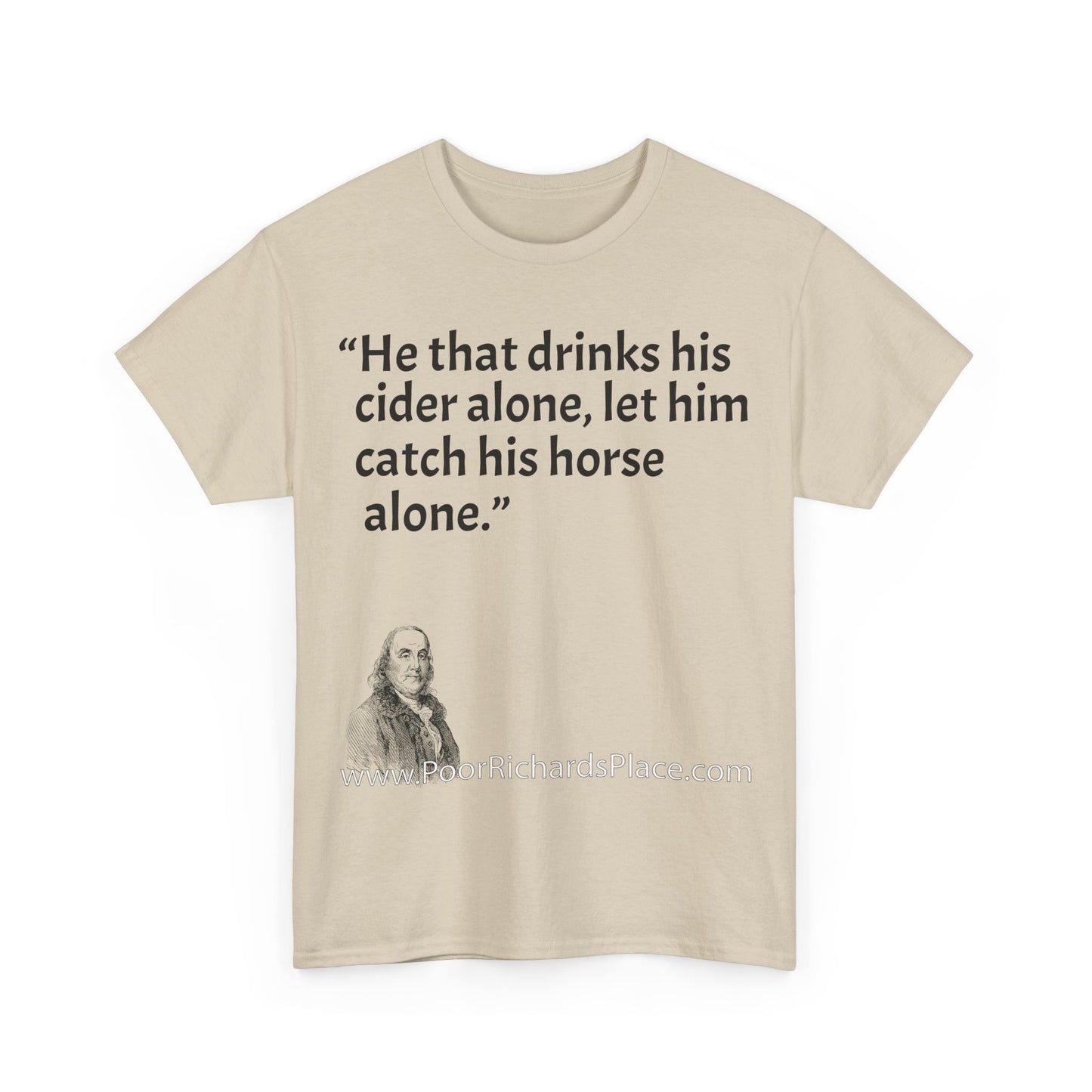 Unisex T-Shirt - Poor Richard Says He that drinks his cider alone, let him catch his horse alone