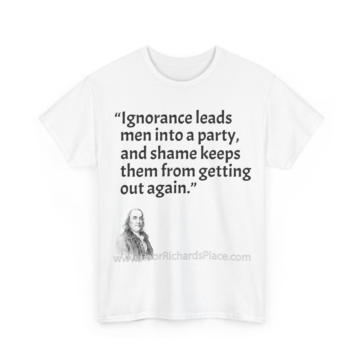 Unisex T-Shirt - Poor Richard Says Ignorance leads men into a party, and shame keeps them from getting out again
