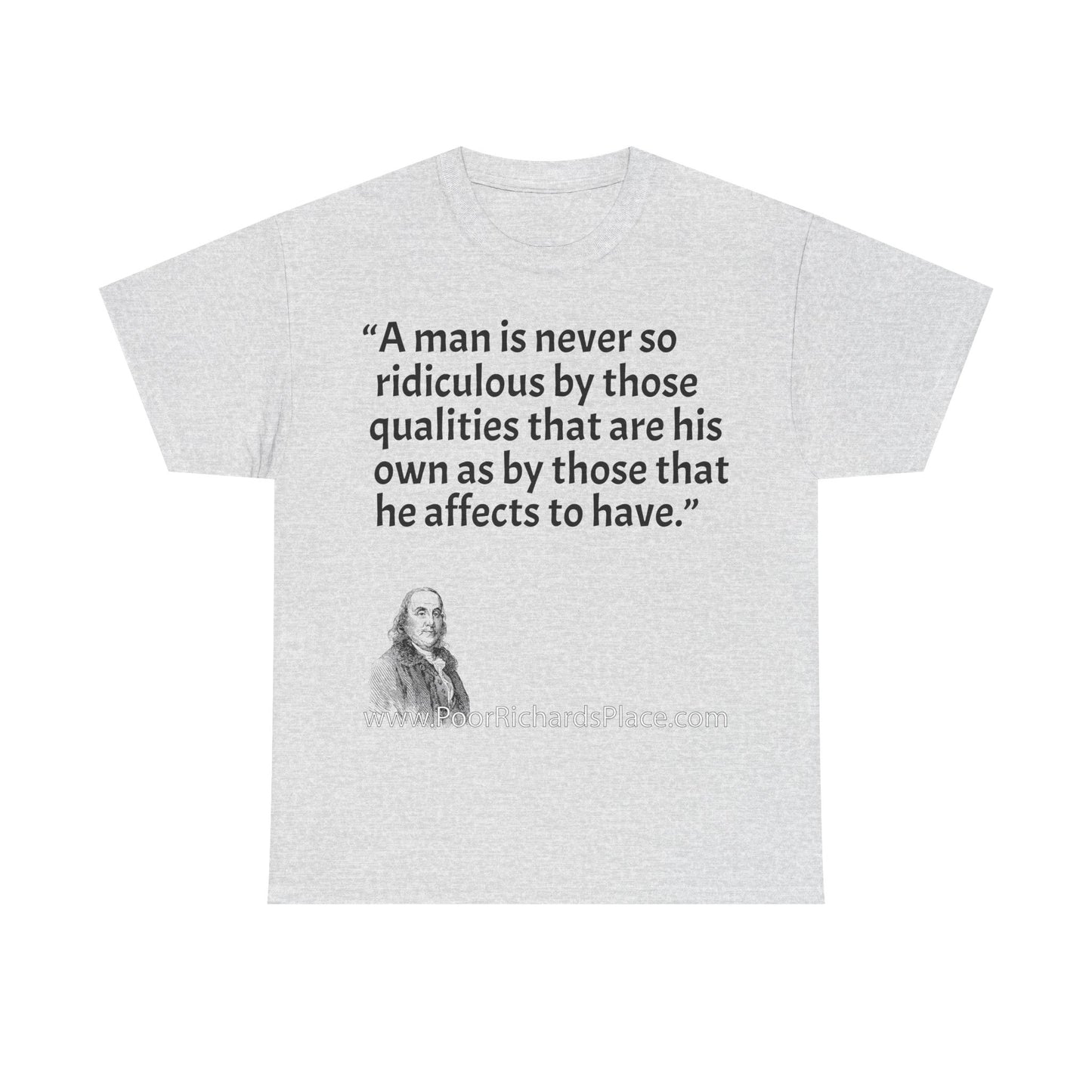 Unisex T-Shirt - Poor Richard Says A man is never so ridiculous by those qualities that are his own as by those that he affects to have