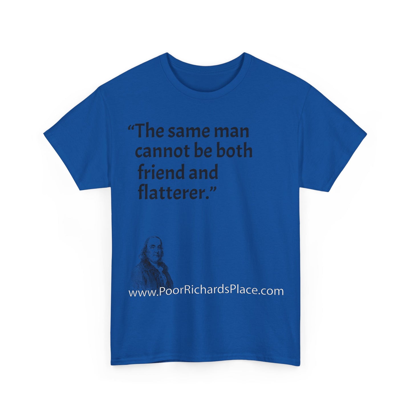 Unisex T-Shirt - Poor Richard Says The same man cannot be both friend and flatterer