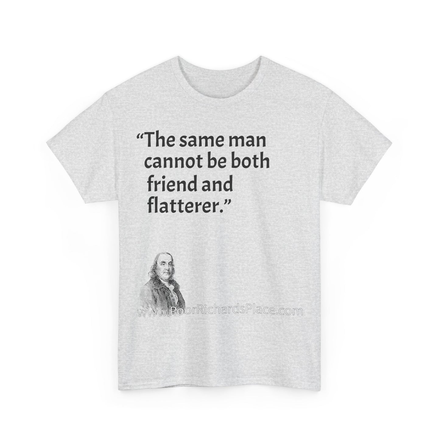 Unisex T-Shirt - Poor Richard Says The same man cannot be both friend and flatterer