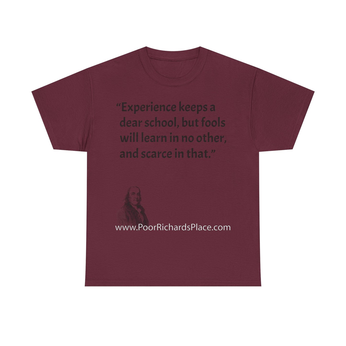 Unisex T-Shirt - Poor Richard Says Experience keeps a dear school, but fools will learn in no other, and scarce in that