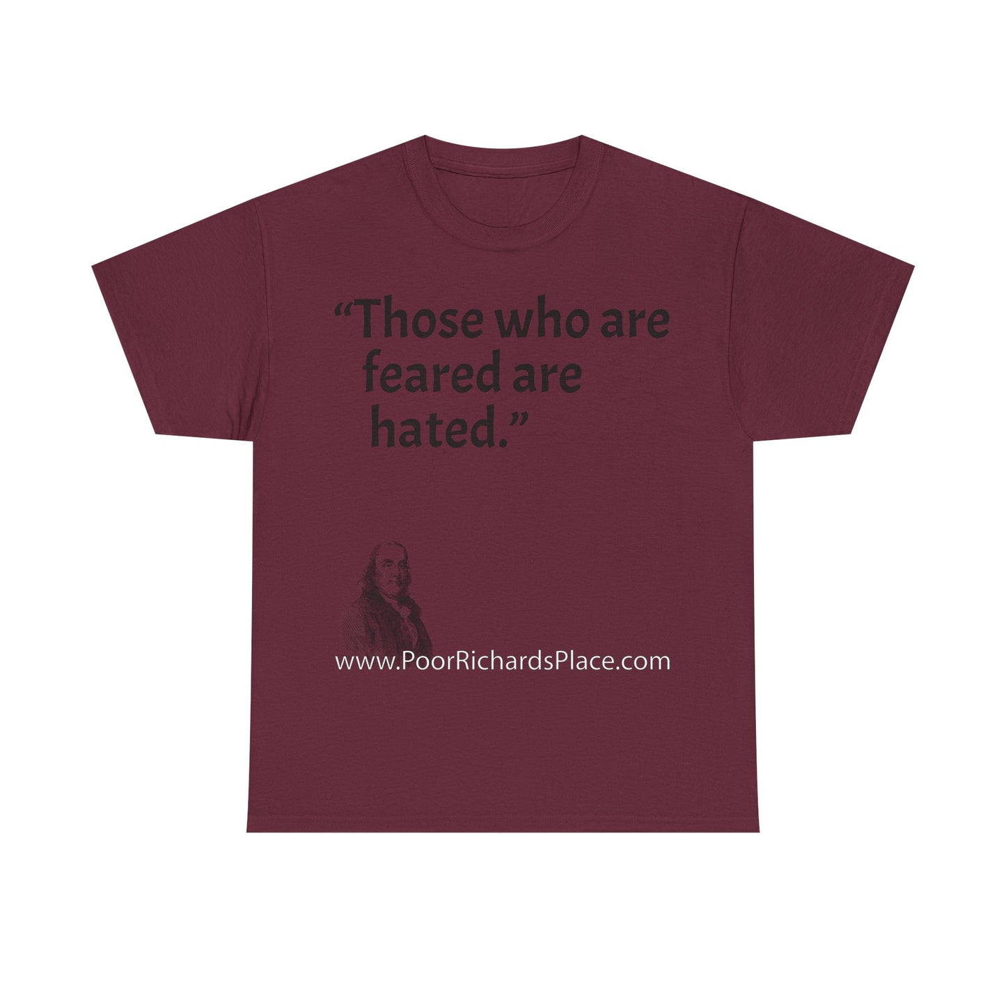 Unisex T-Shirt - Poor Richard Says Those who are feared are hated