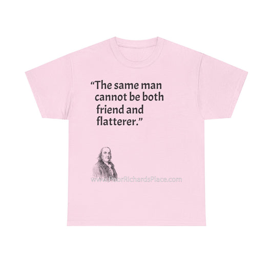Unisex T-Shirt - Poor Richard Says The same man cannot be both friend and flatterer