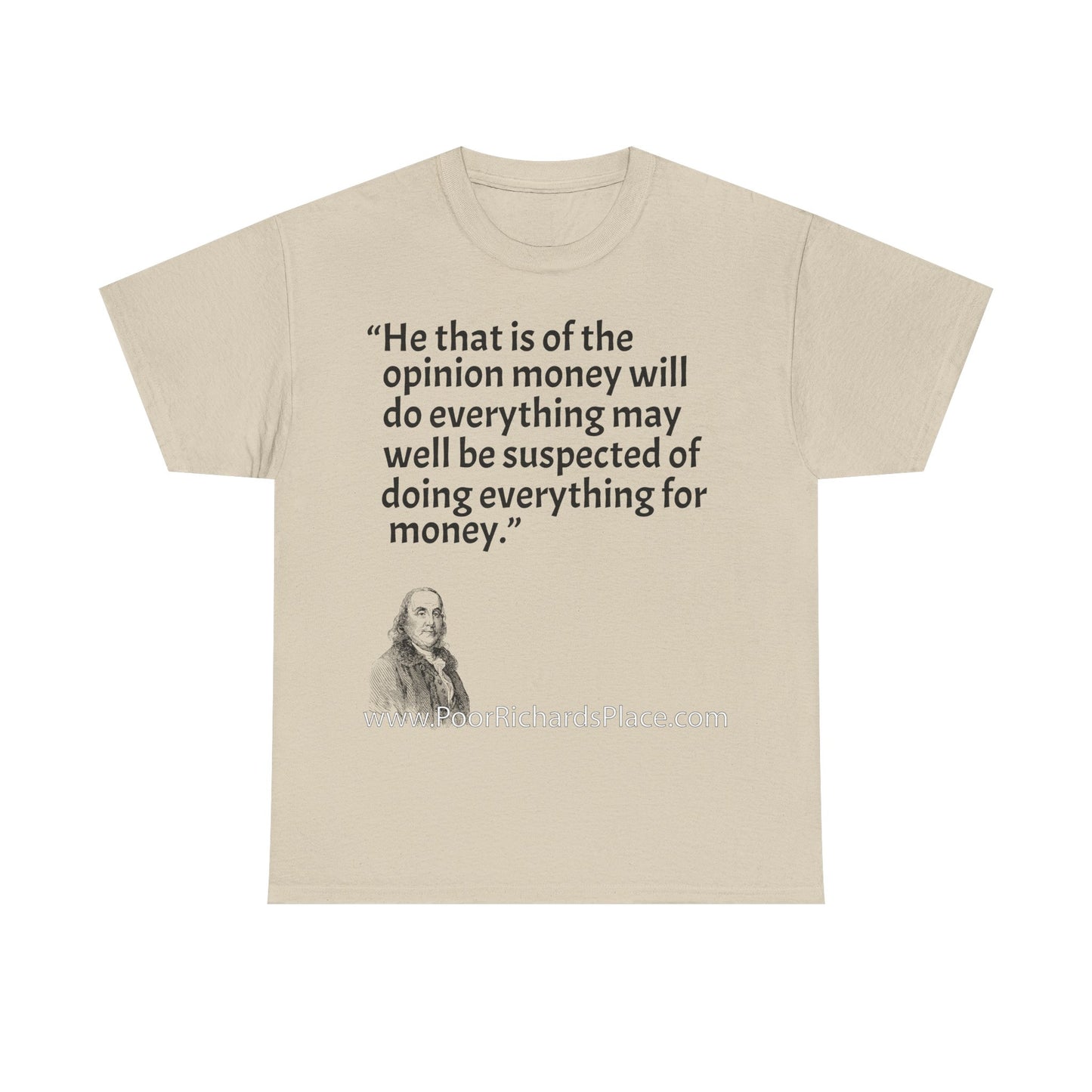 Unisex T-Shirt - Poor Richard Says He that is of the opinion money will do everything may well be suspected of doing everything for money