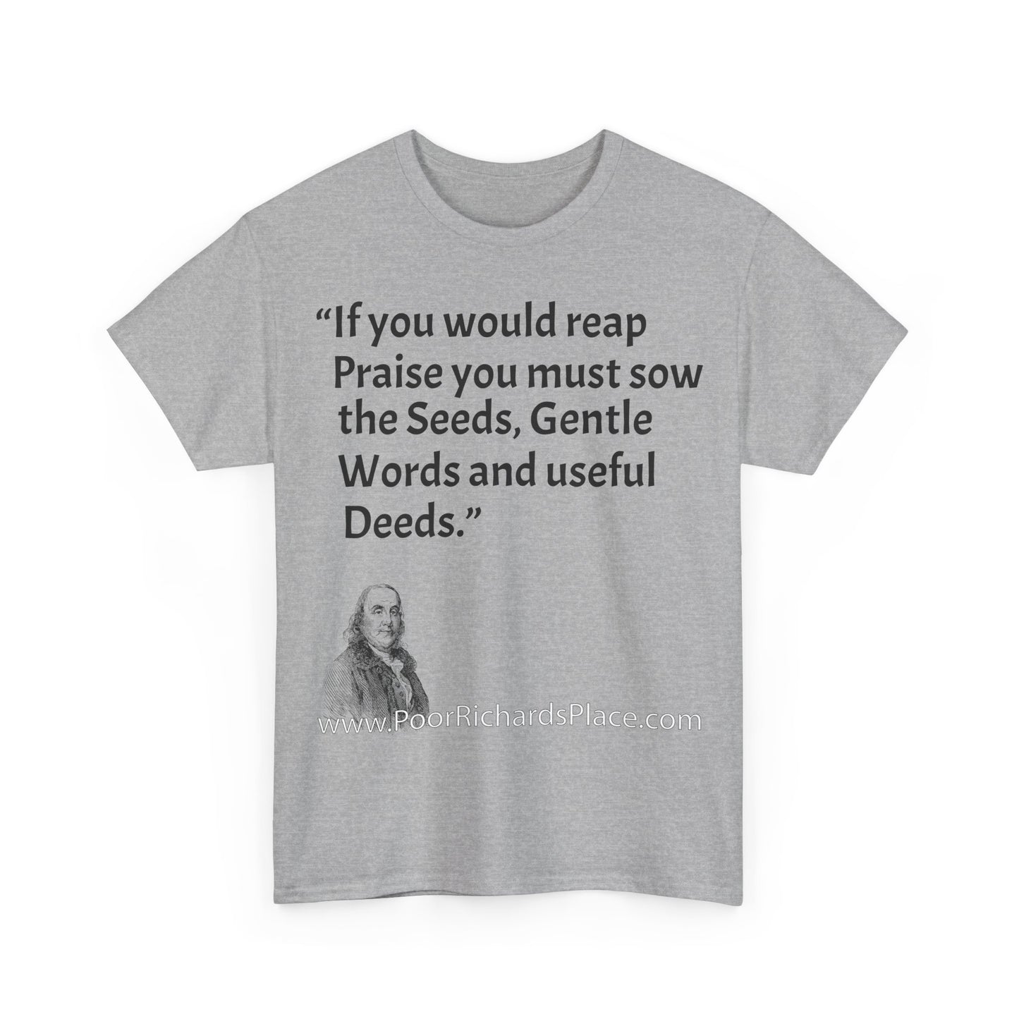 Unisex T-Shirt - Poor Richard Says If you would reap Praise you must sow the Seeds, Gentle Words and useful Deeds