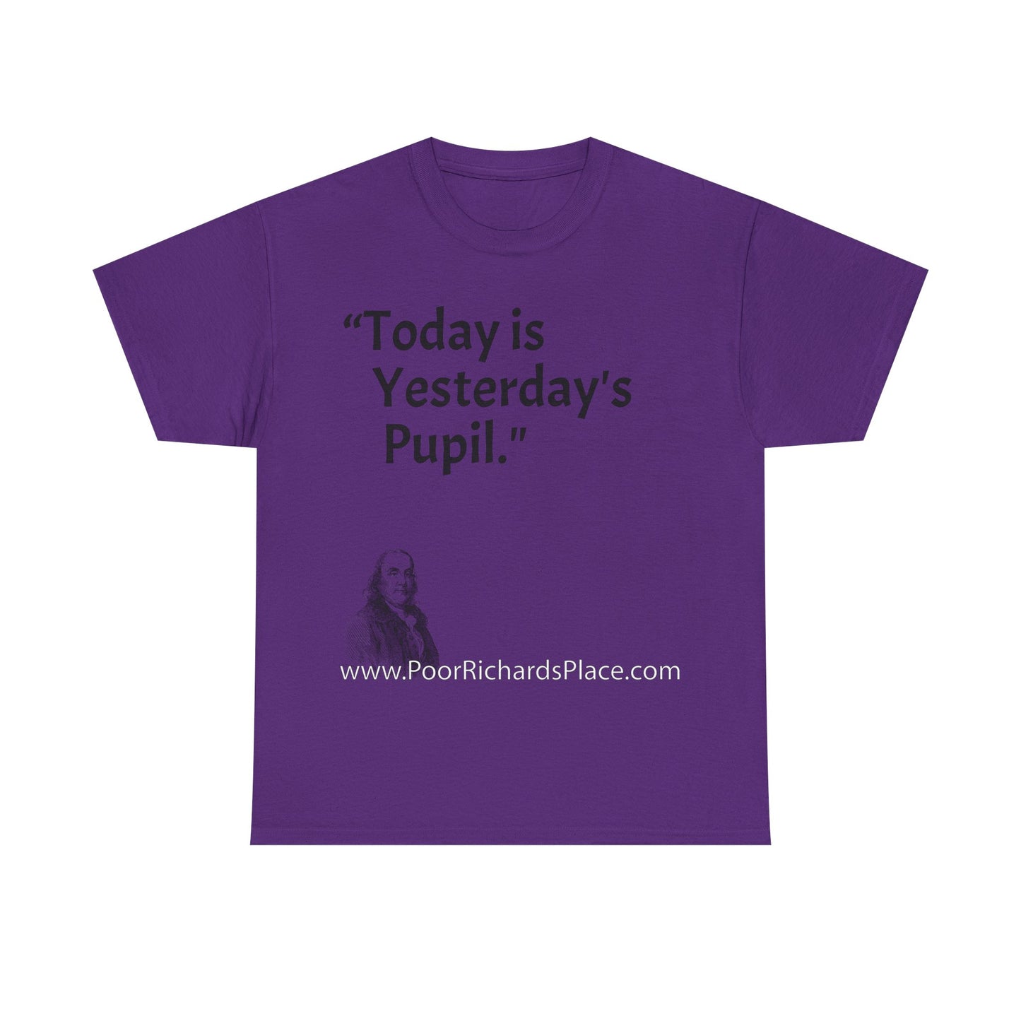 Unisex T-Shirt - Poor Richard Says Today is Yesterday's Pupil