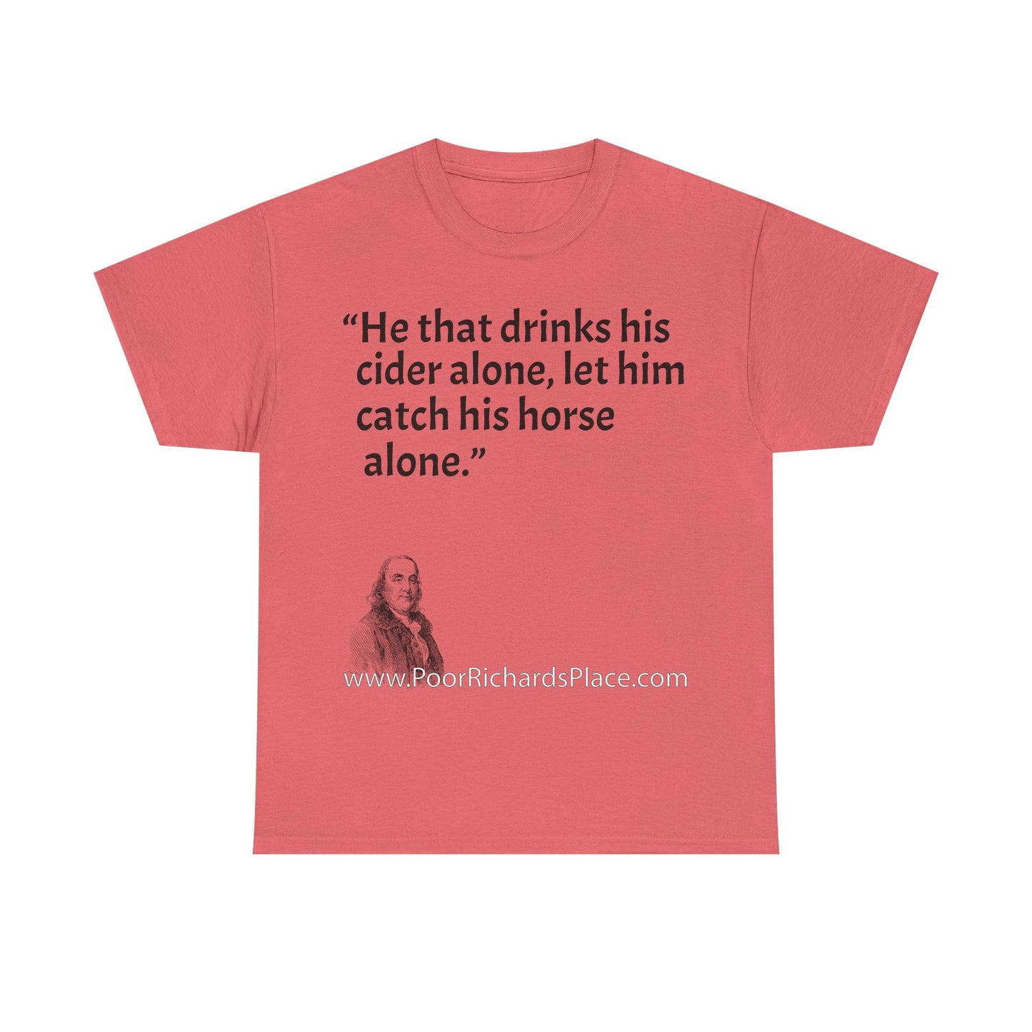Unisex T-Shirt - Poor Richard Says He that drinks his cider alone, let him catch his horse alone