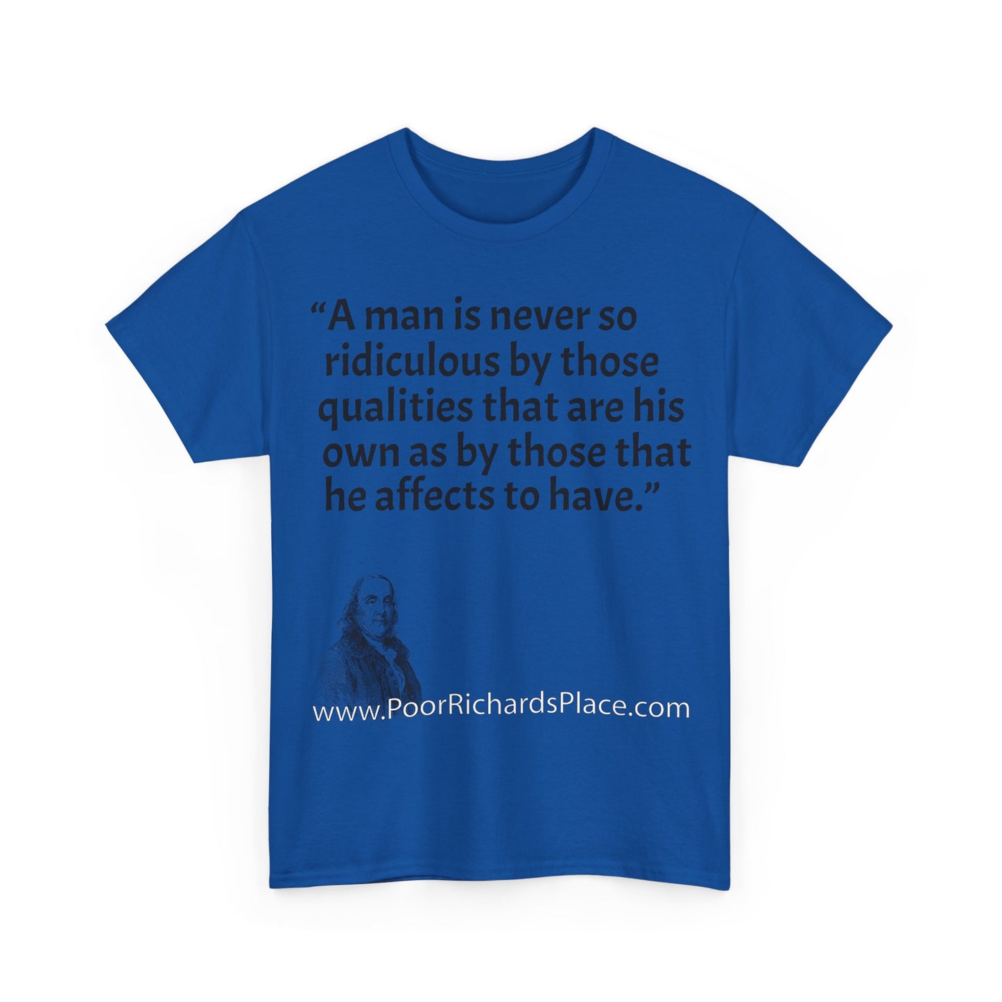 Unisex T-Shirt - Poor Richard Says A man is never so ridiculous by those qualities that are his own as by those that he affects to have