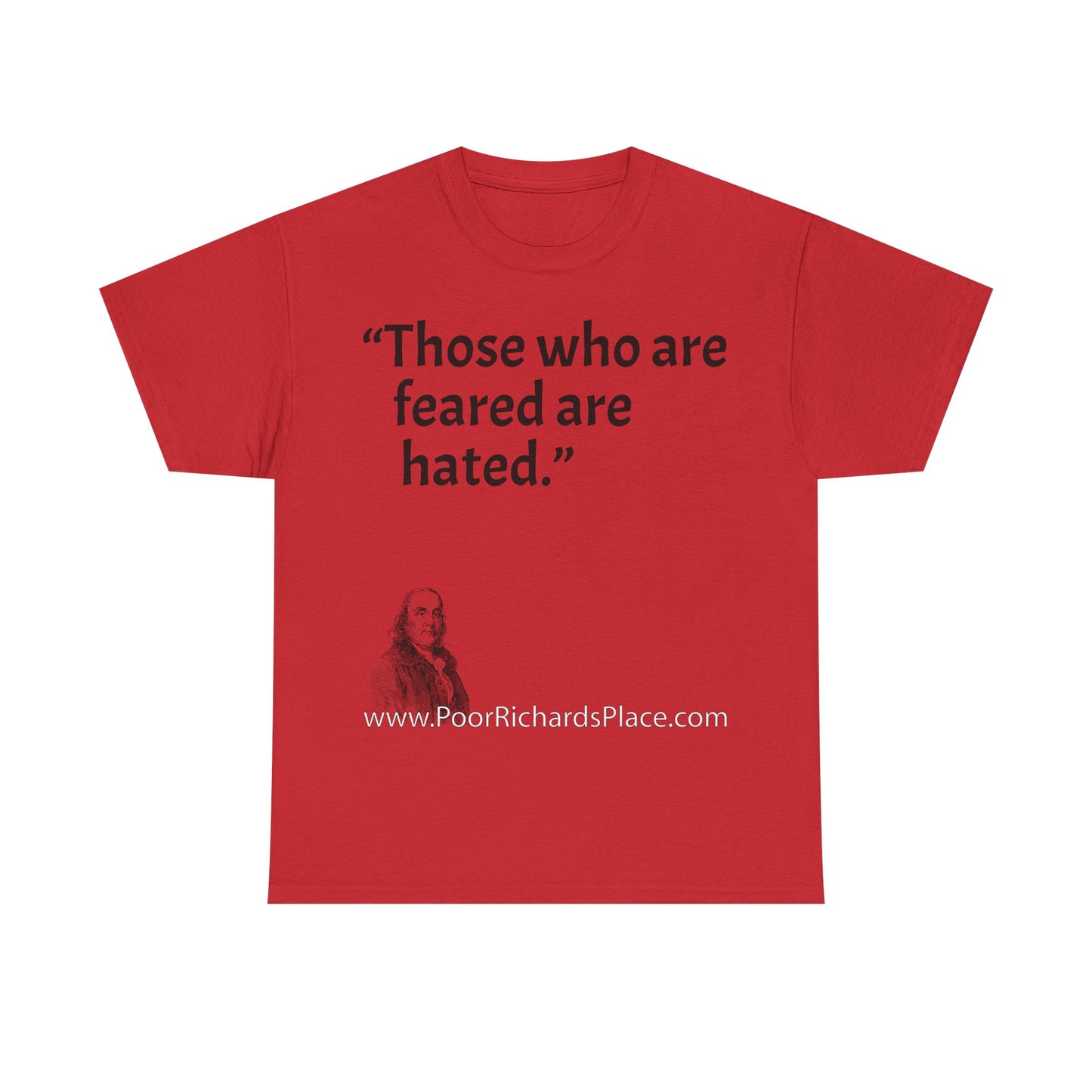 Unisex T-Shirt - Poor Richard Says Those who are feared are hated