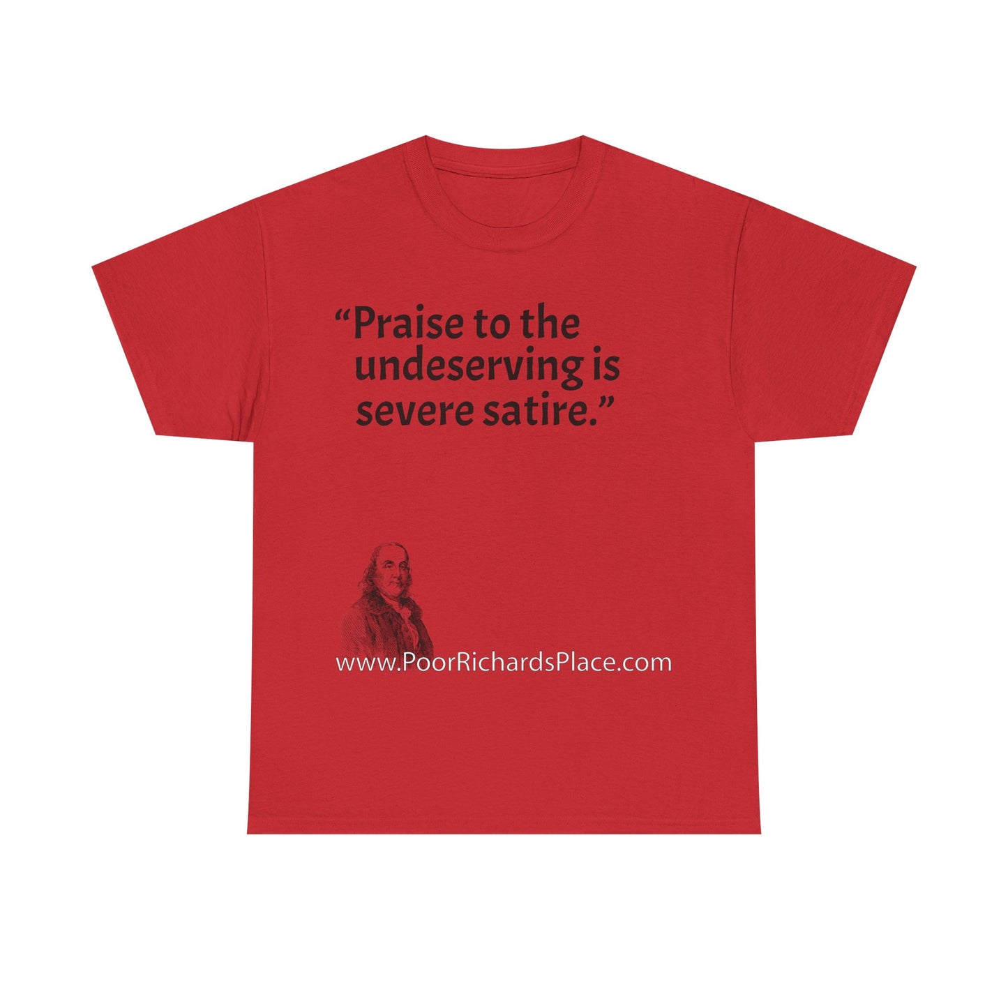 Unisex T-Shirt - Poor Richard Says Praise to the undeserving is severe satire